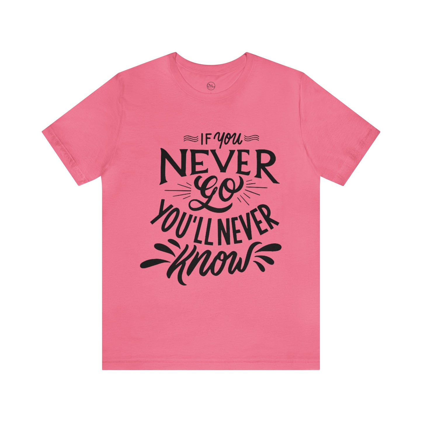 If You Never Go You'll Never Know T-shirt