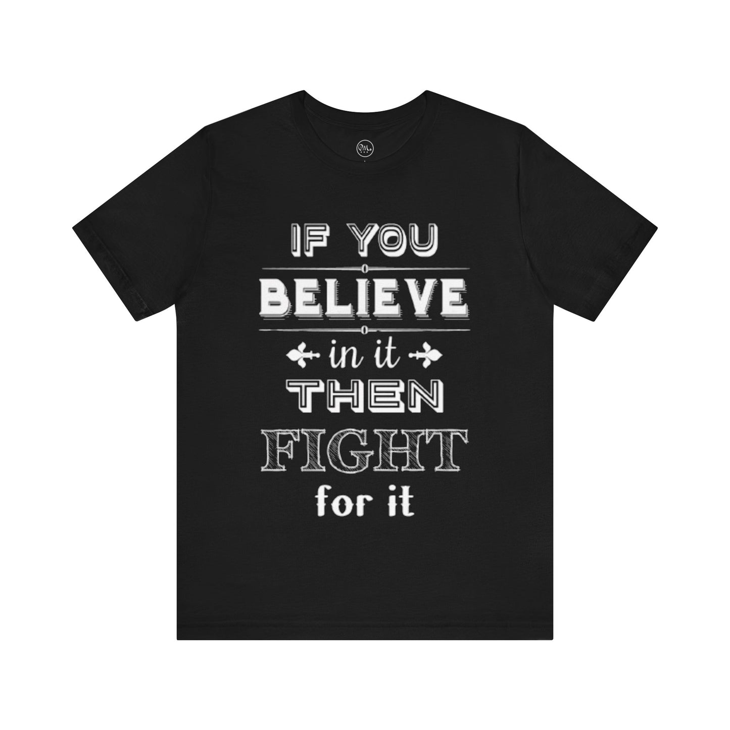 If You Believe It Then Fight For It T-shirt