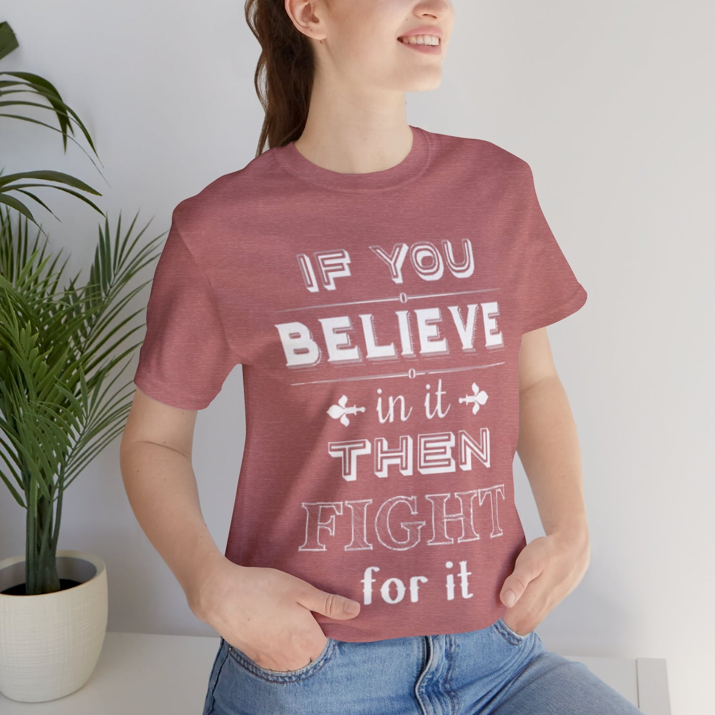 If You Believe It Then Fight For It T-shirt