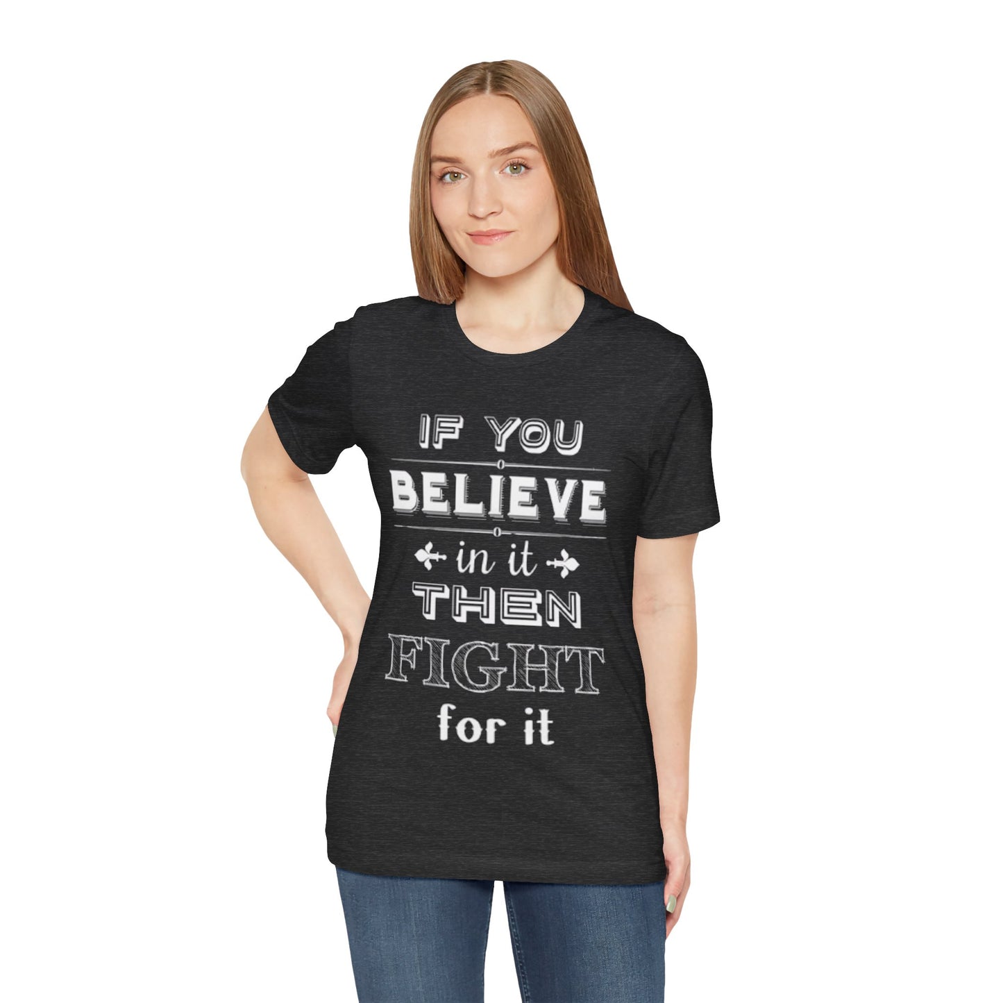 If You Believe It Then Fight For It T-shirt