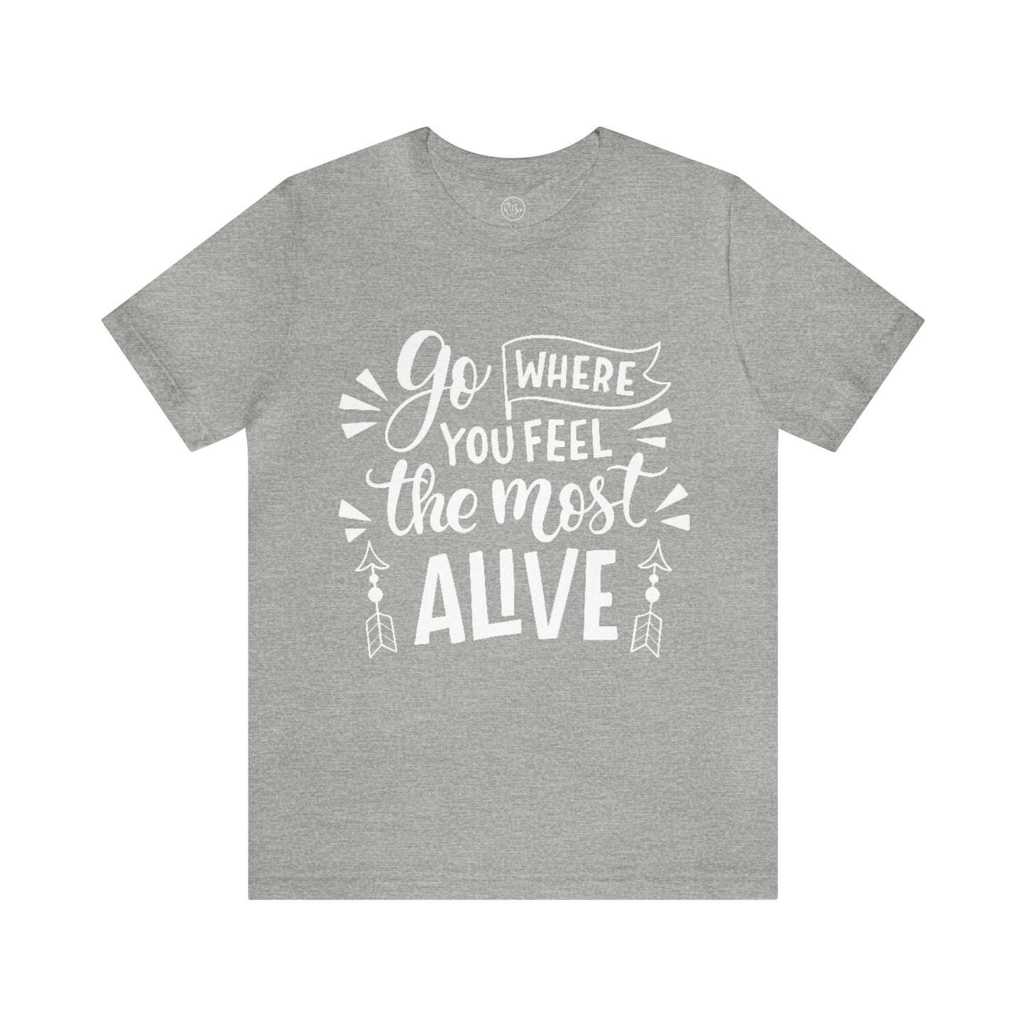 Go Where You Feel The Most Alive T-shirt