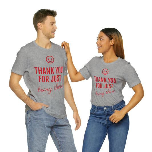 Thank You For Just Being There T-shirt