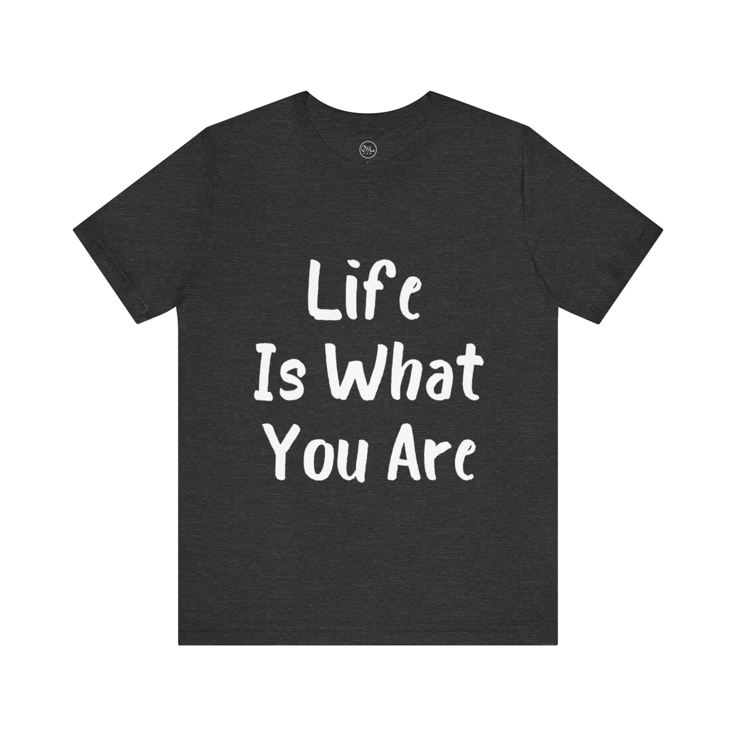 Life Is What You Are T-shirt