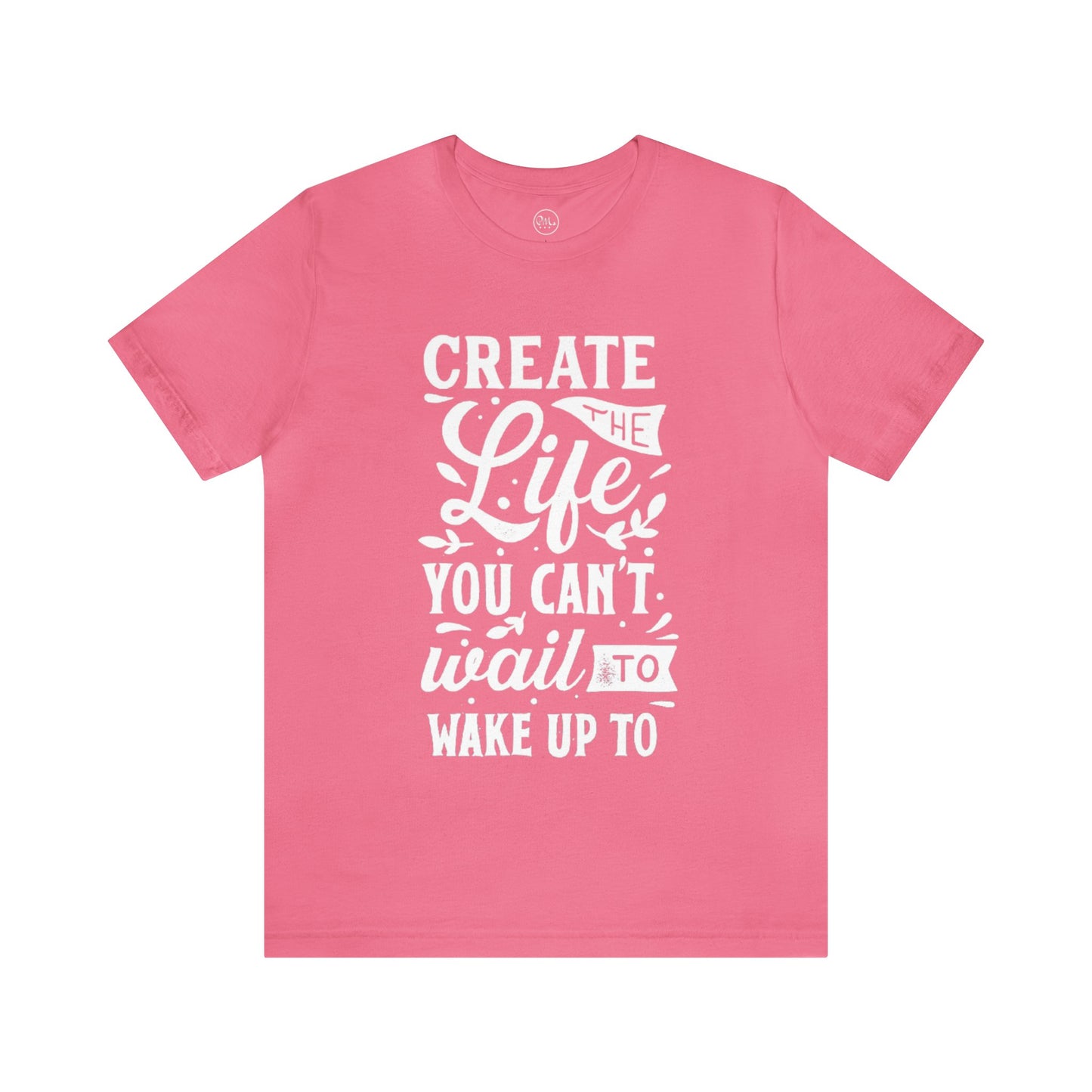 Create The Life You Can't Wait To Wake Up To T-shirt