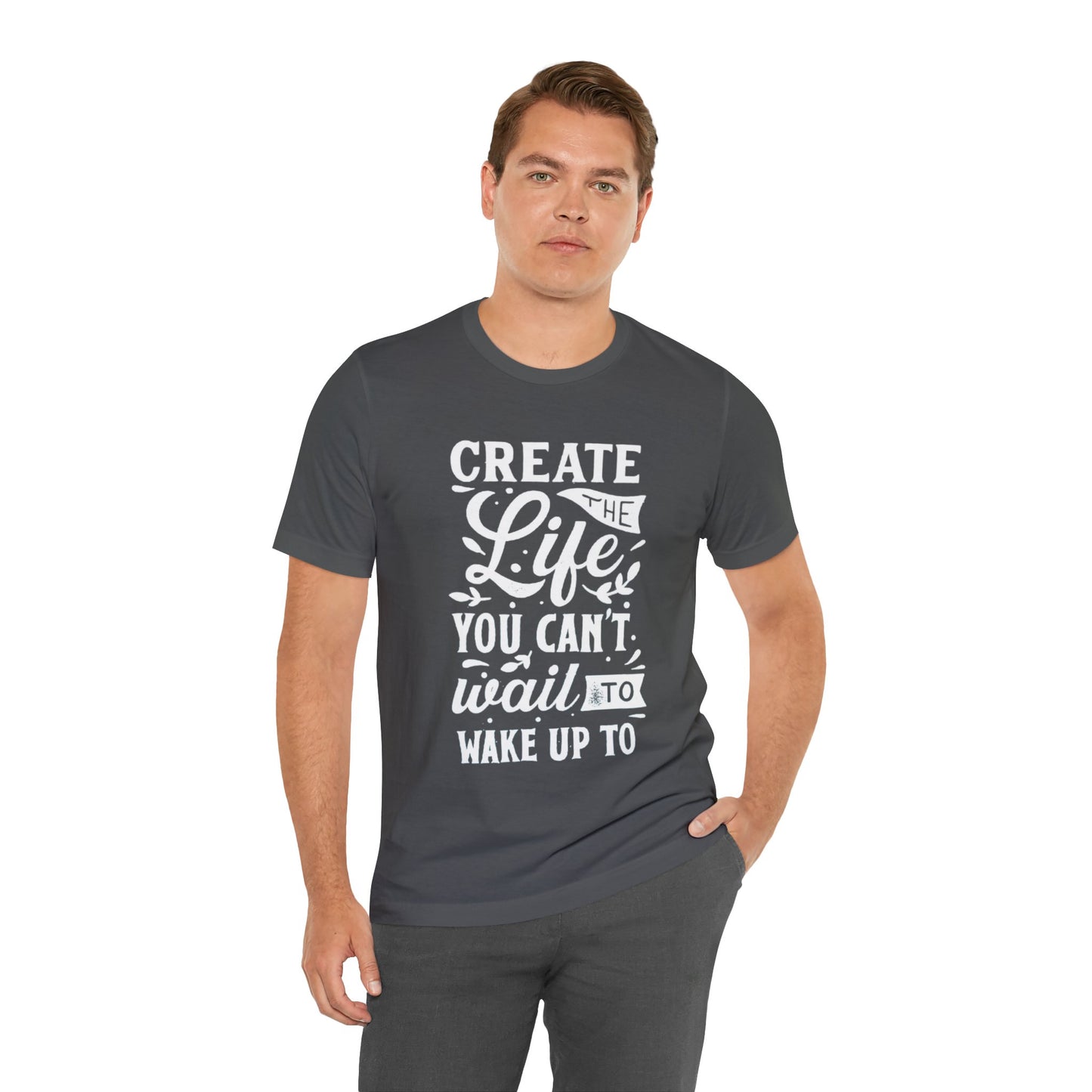 Create The Life You Can't Wait To Wake Up To T-shirt