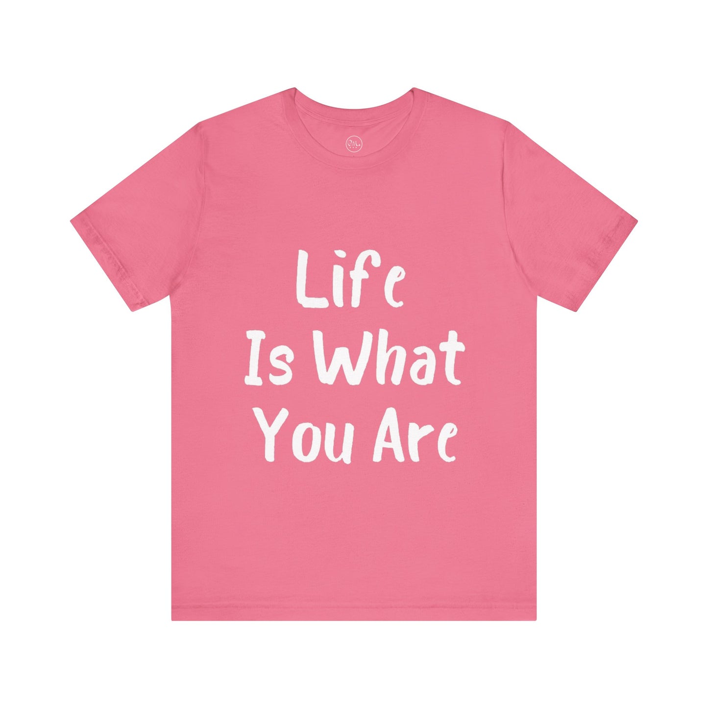 Life Is What You Are T-shirt