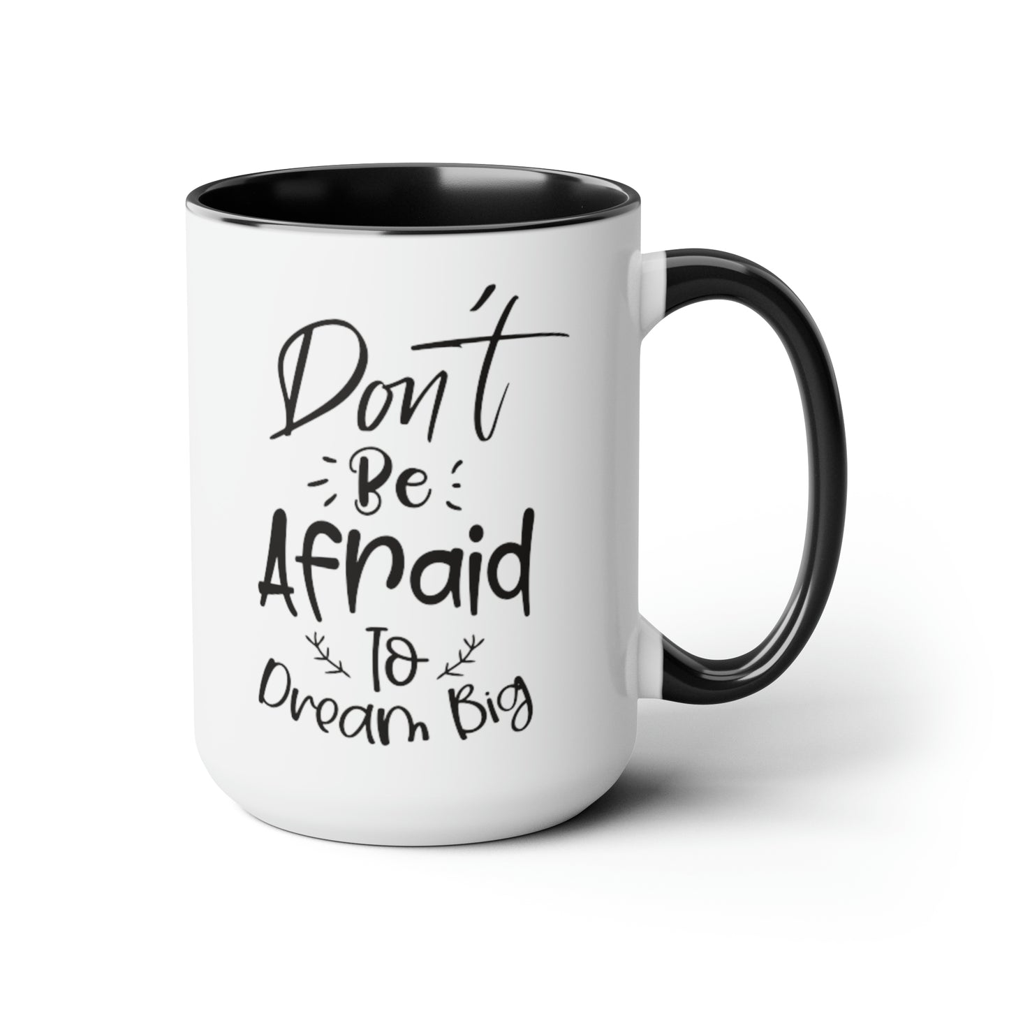 Don't Be Afraid To Dream Big, 15oz Mug