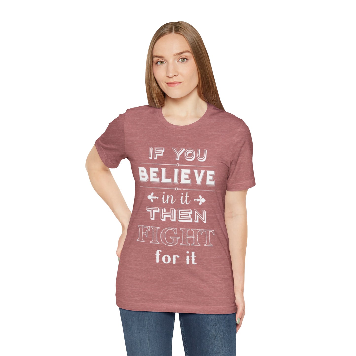 If You Believe It Then Fight For It T-shirt