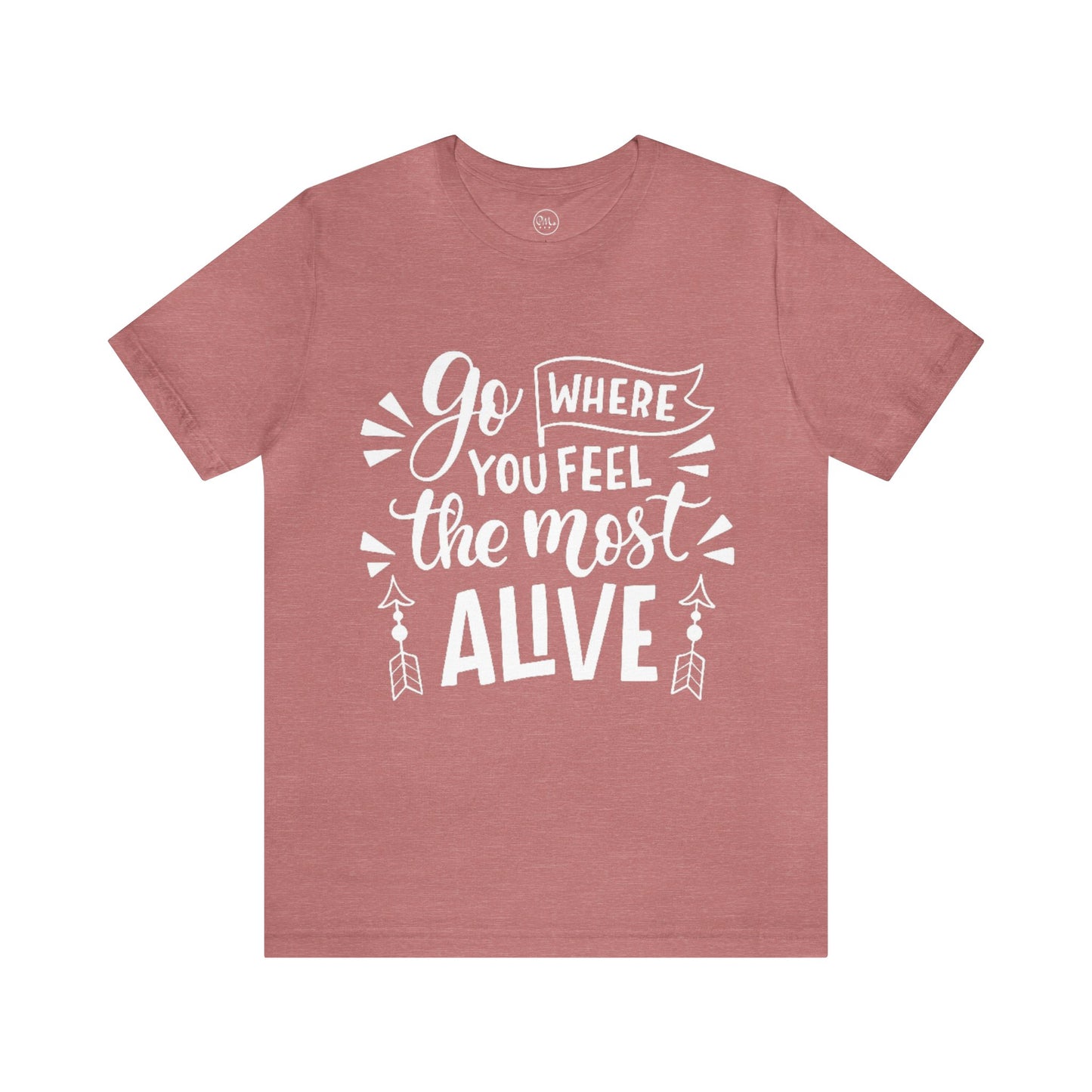 Go Where You Feel The Most Alive T-shirt