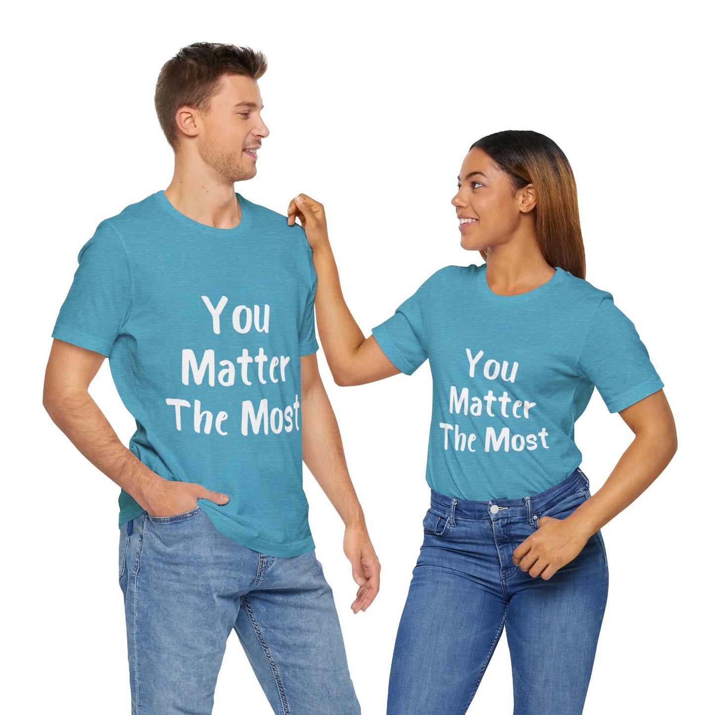 You Matter The Most T-shirt