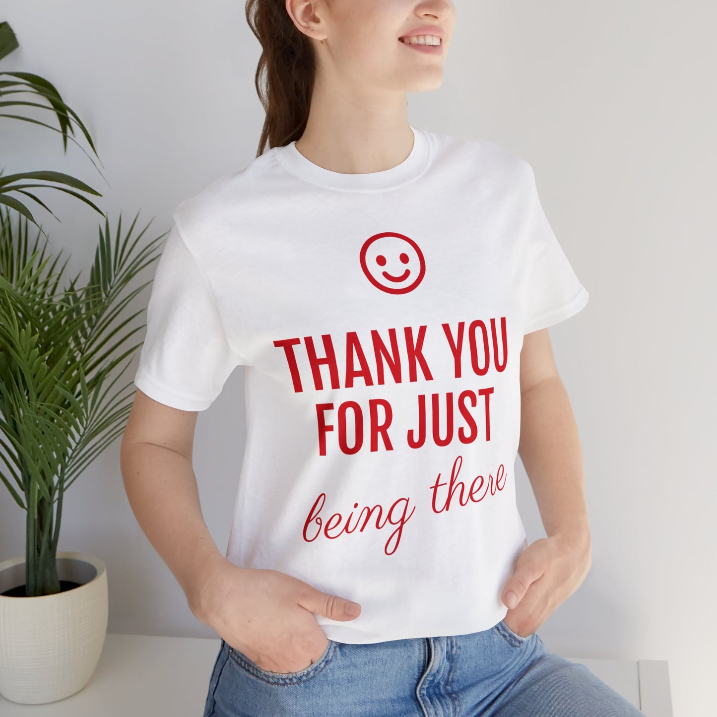 Thank You For Just Being There T-shirt