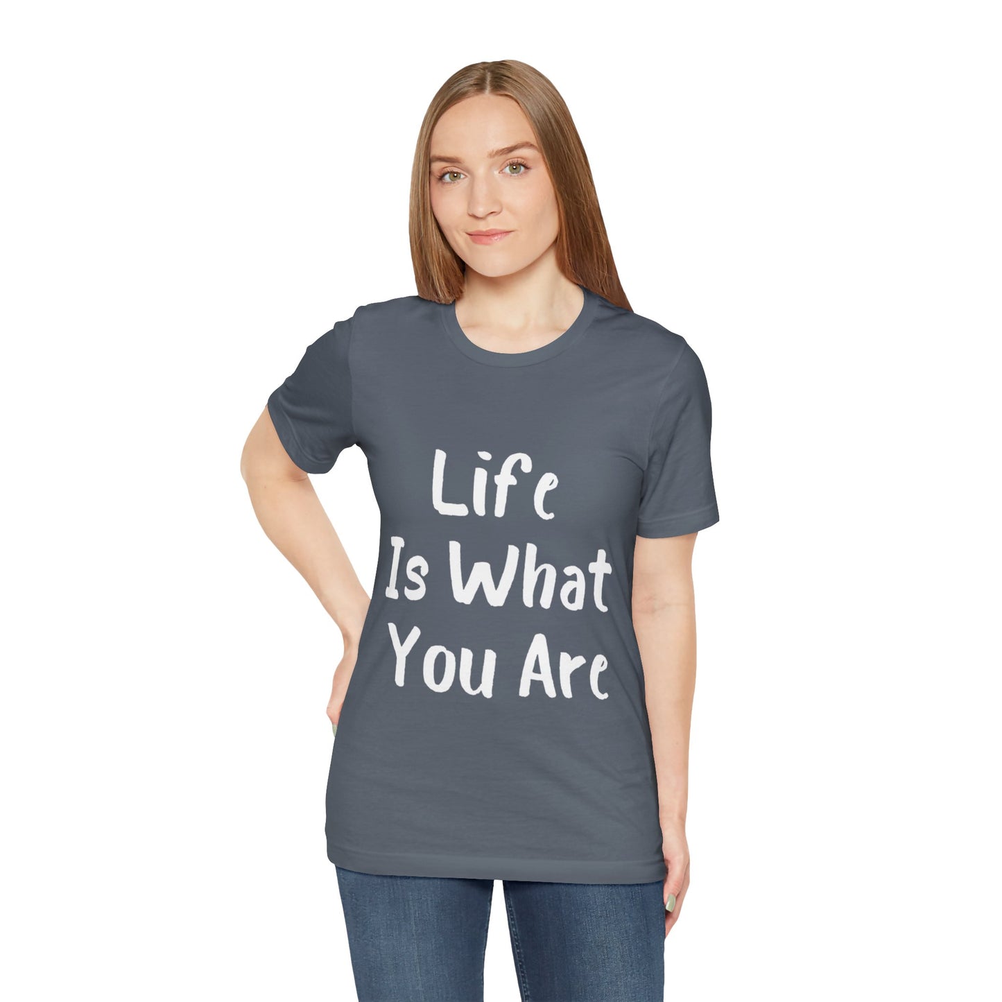 Life Is What You Are T-shirt