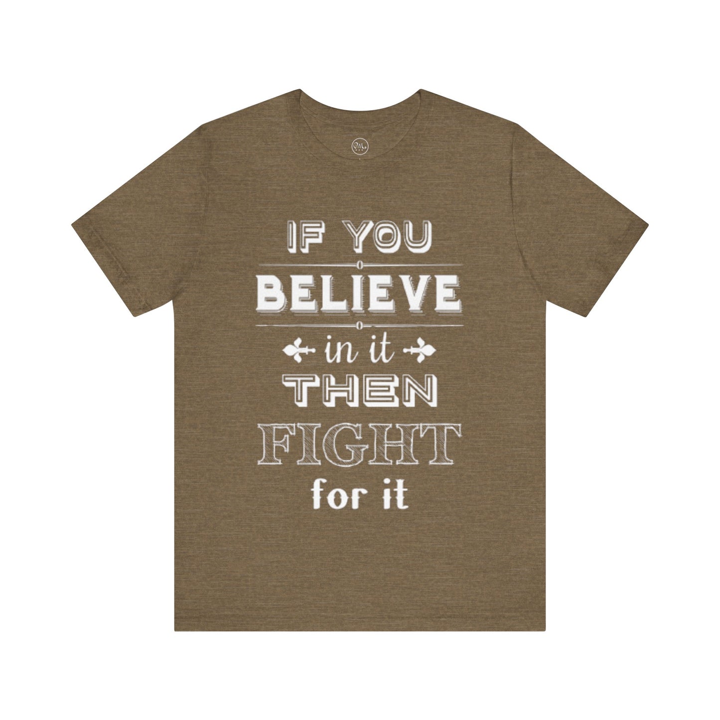 If You Believe It Then Fight For It T-shirt