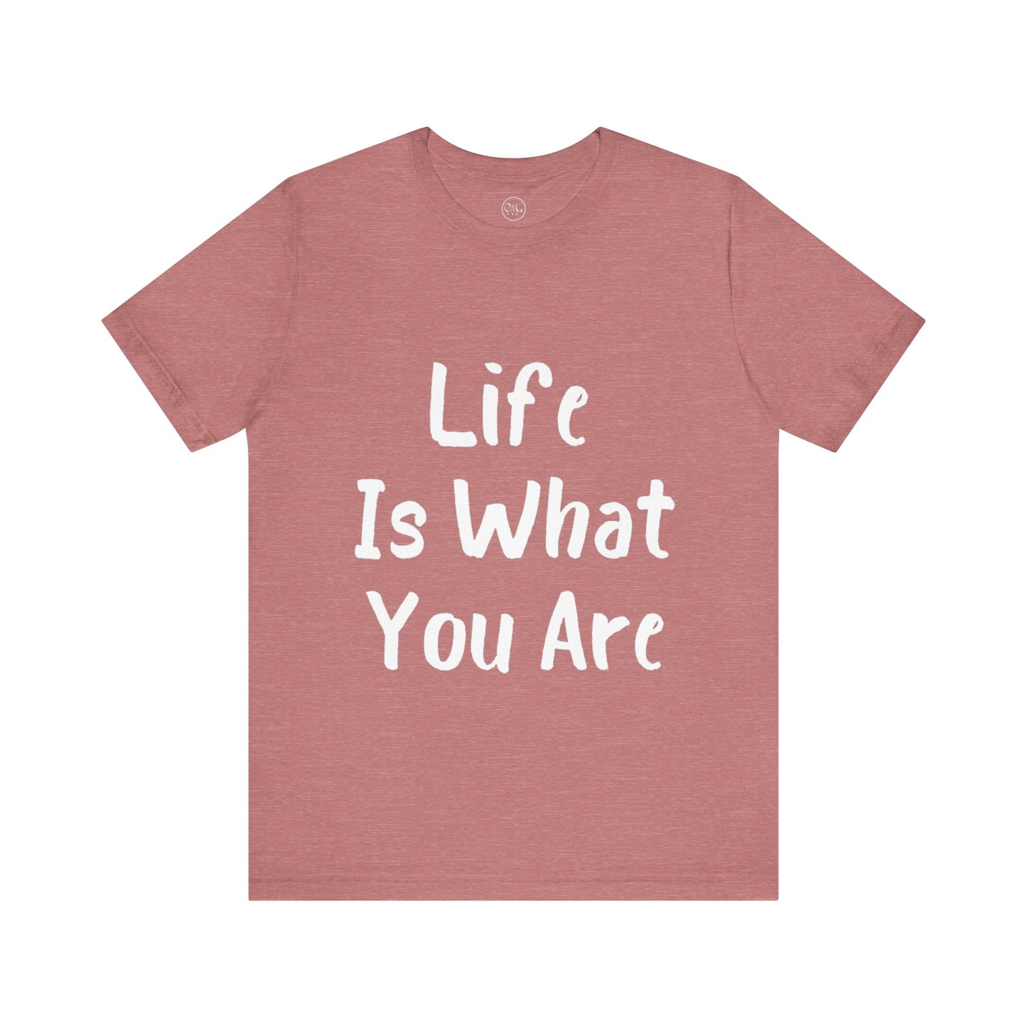 Life Is What You Are T-shirt