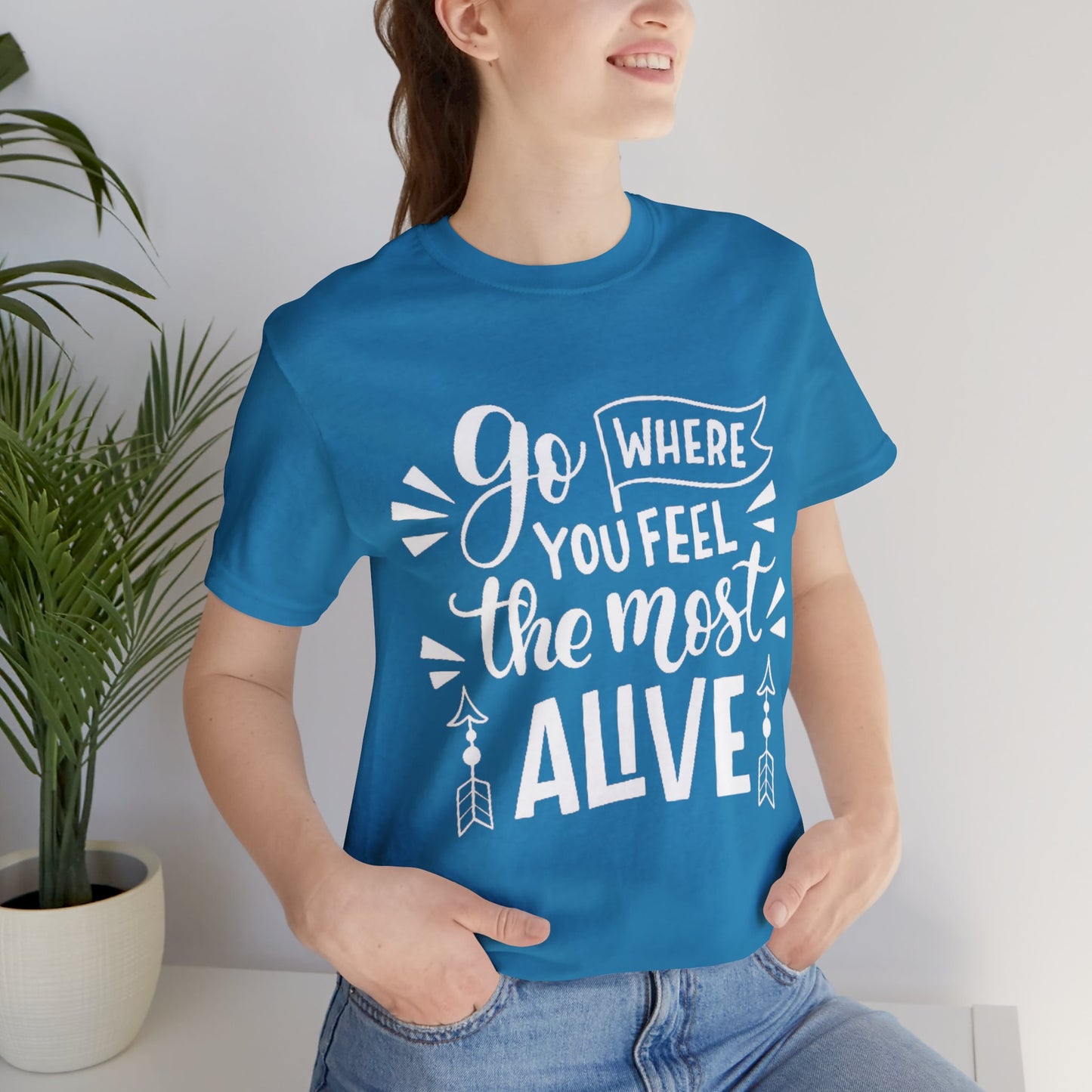 Go Where You Feel The Most Alive T-shirt