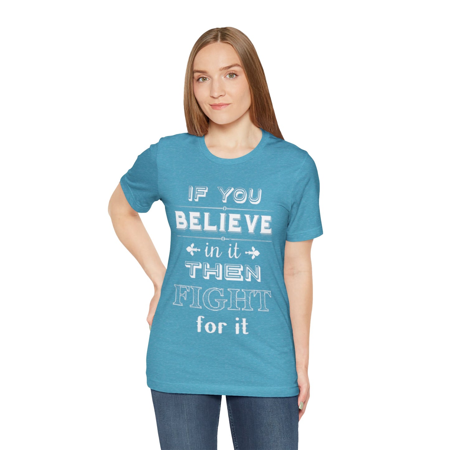 If You Believe It Then Fight For It T-shirt