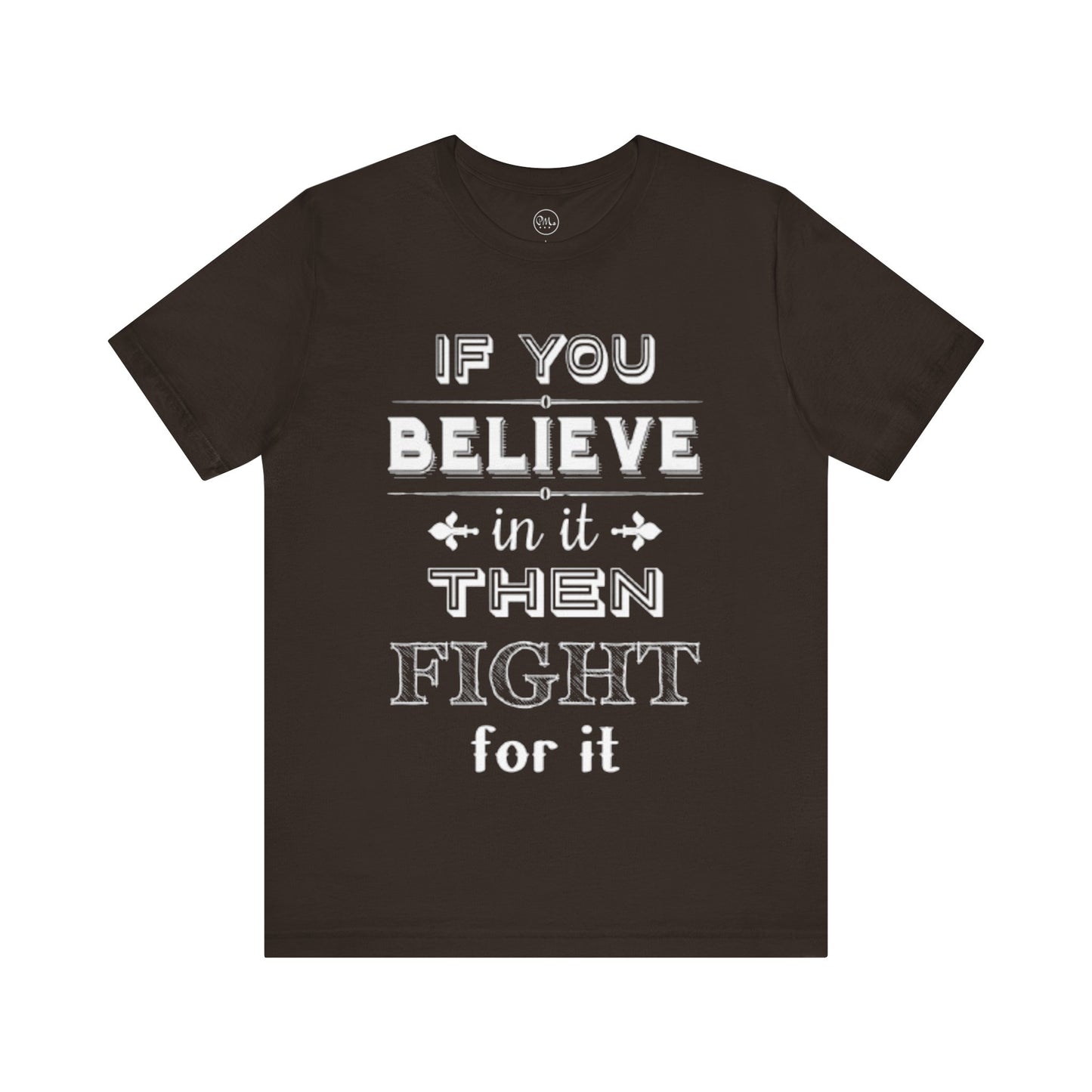 If You Believe It Then Fight For It T-shirt