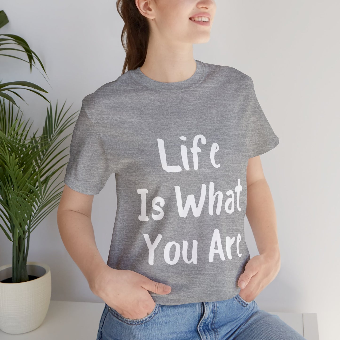 Life Is What You Are T-shirt