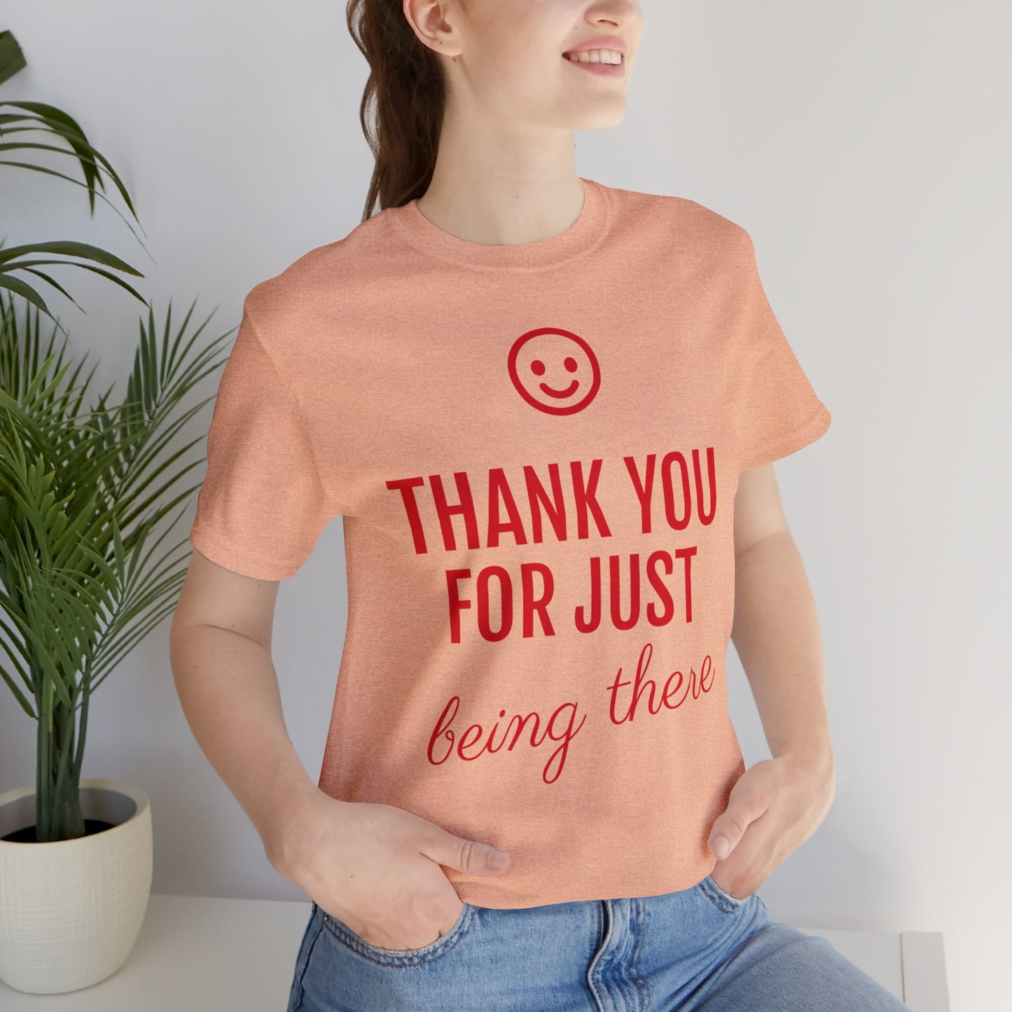 Thank You For Just Being There T-shirt