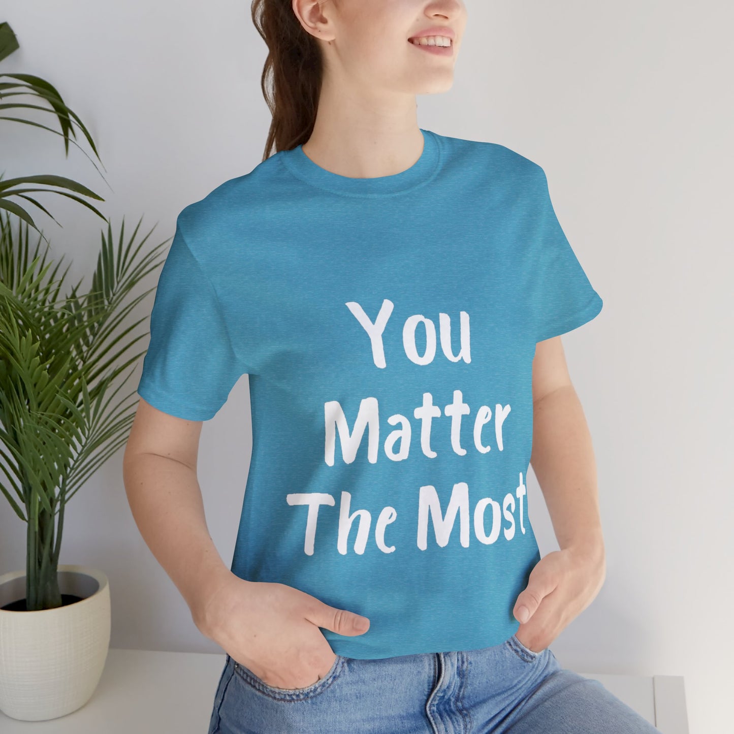 You Matter The Most T-shirt