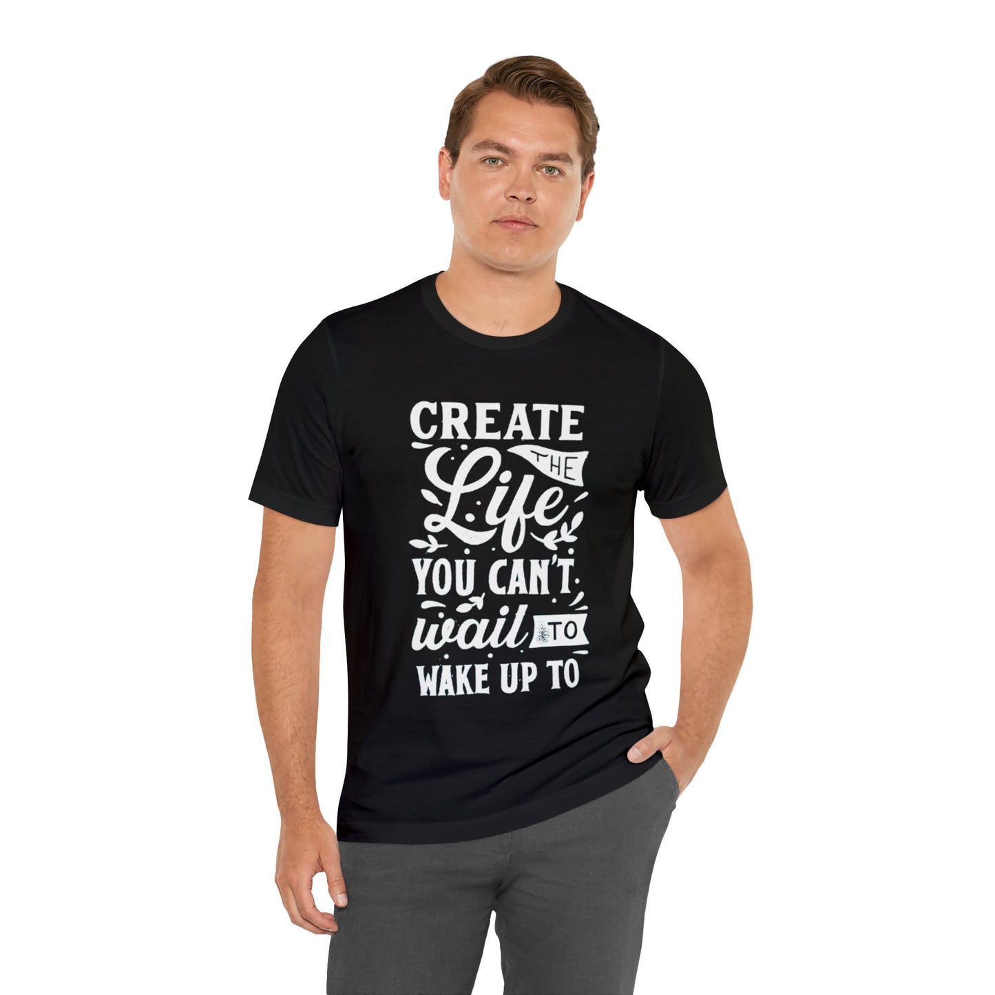 Create The Life You Can't Wait To Wake Up To T-shirt