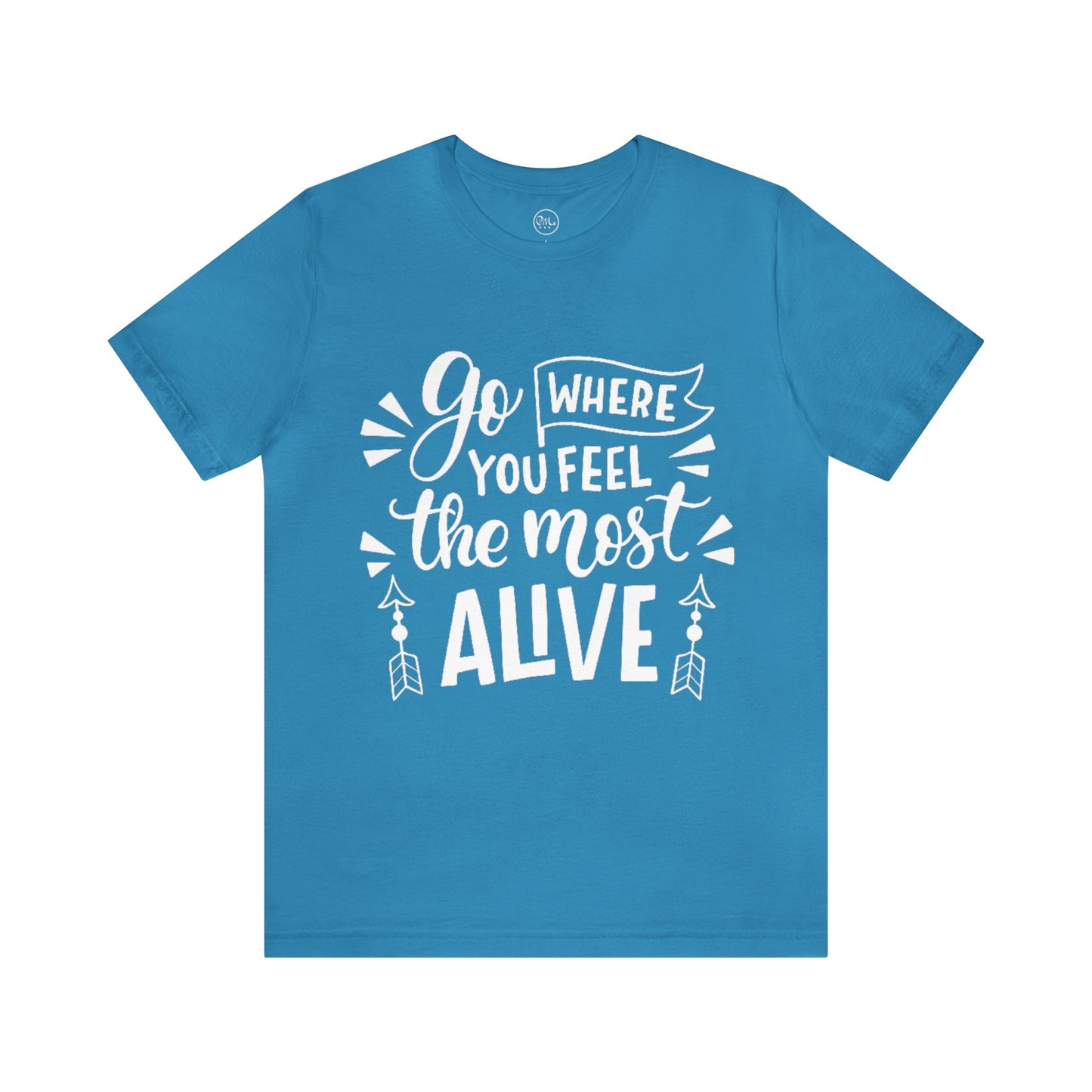 Go Where You Feel The Most Alive T-shirt