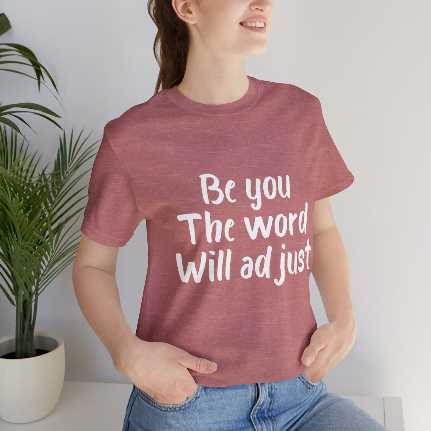 Be You The World Will Adjust T-shirt