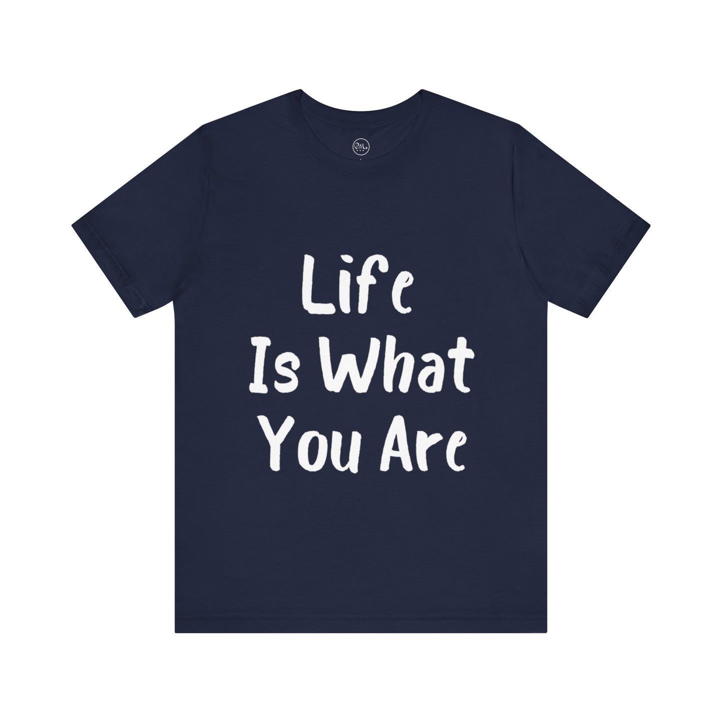 Life Is What You Are T-shirt