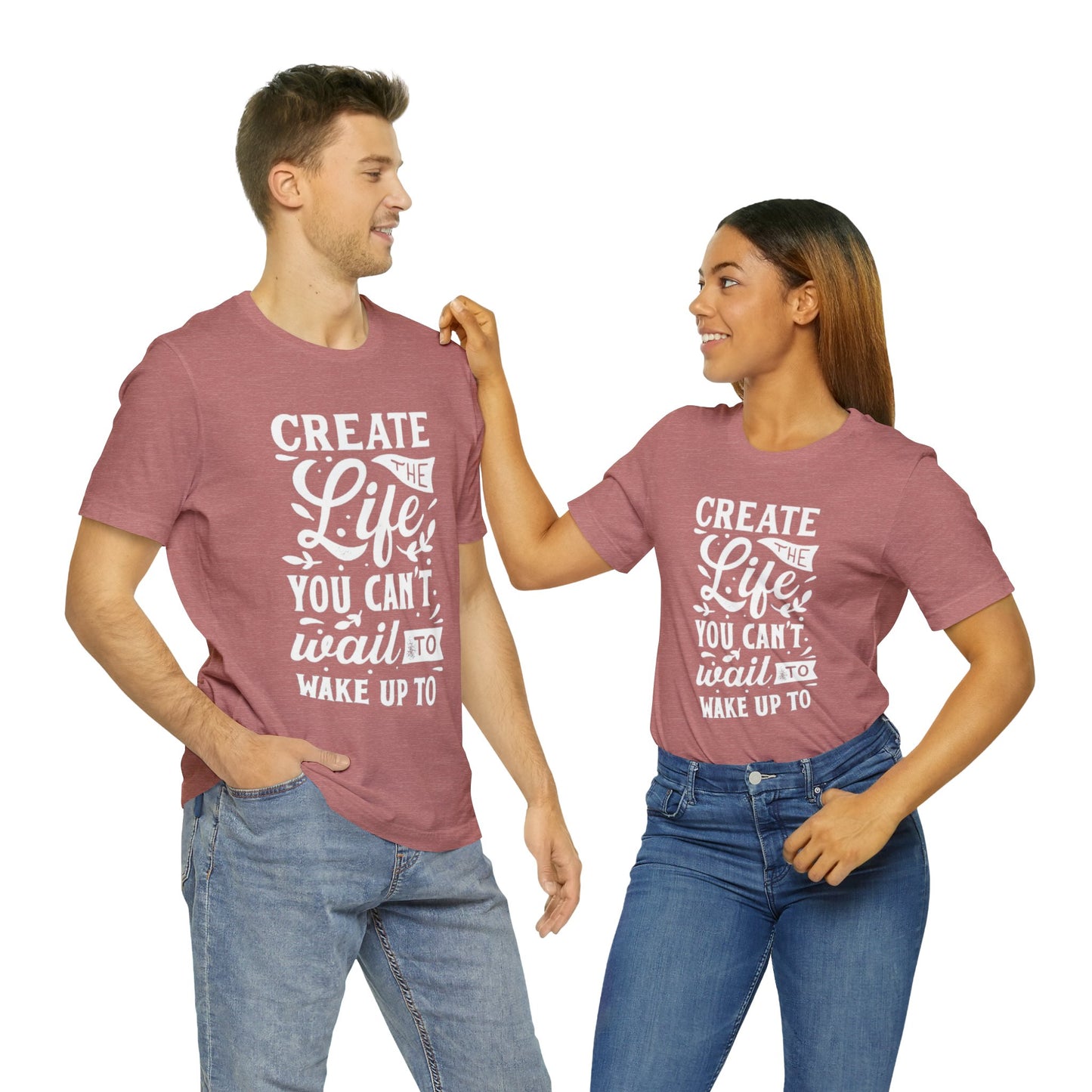 Create The Life You Can't Wait To Wake Up To T-shirt