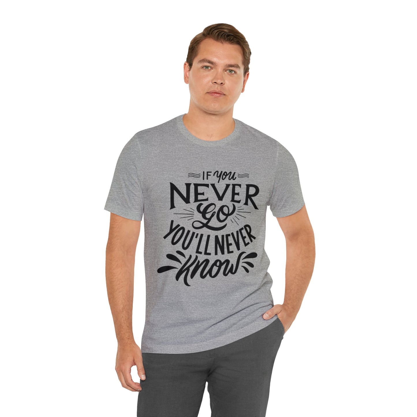 If You Never Go You'll Never Know T-shirt