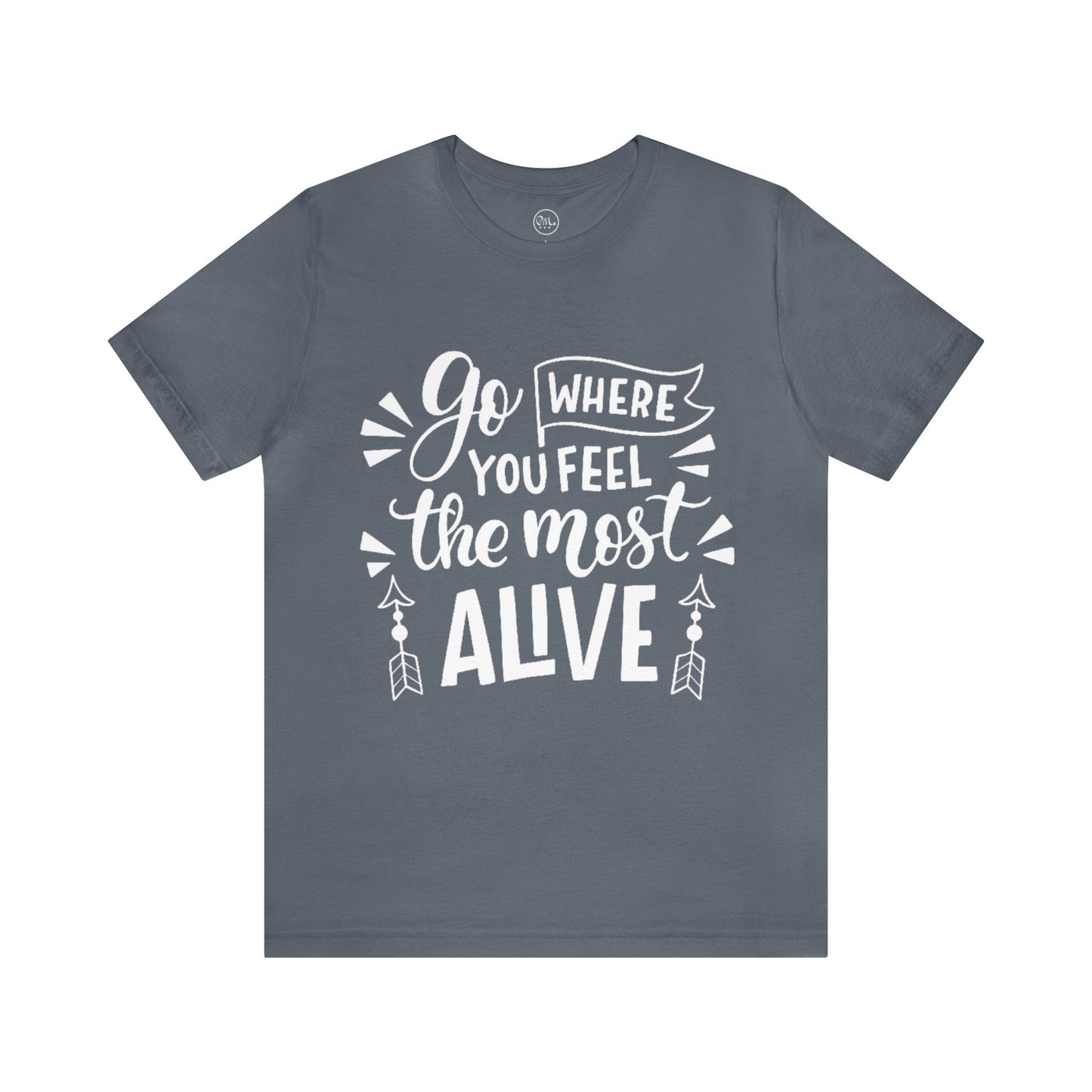 Go Where You Feel The Most Alive T-shirt