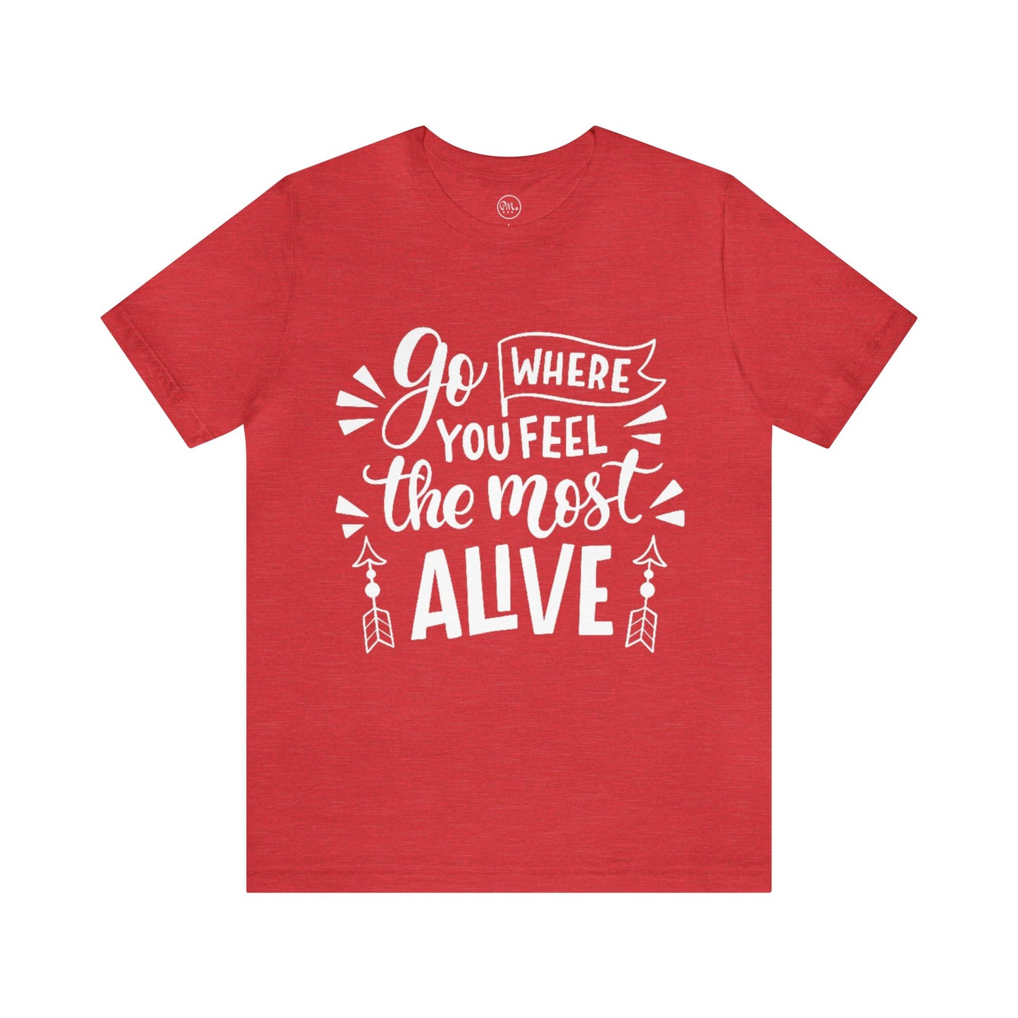 Go Where You Feel The Most Alive T-shirt