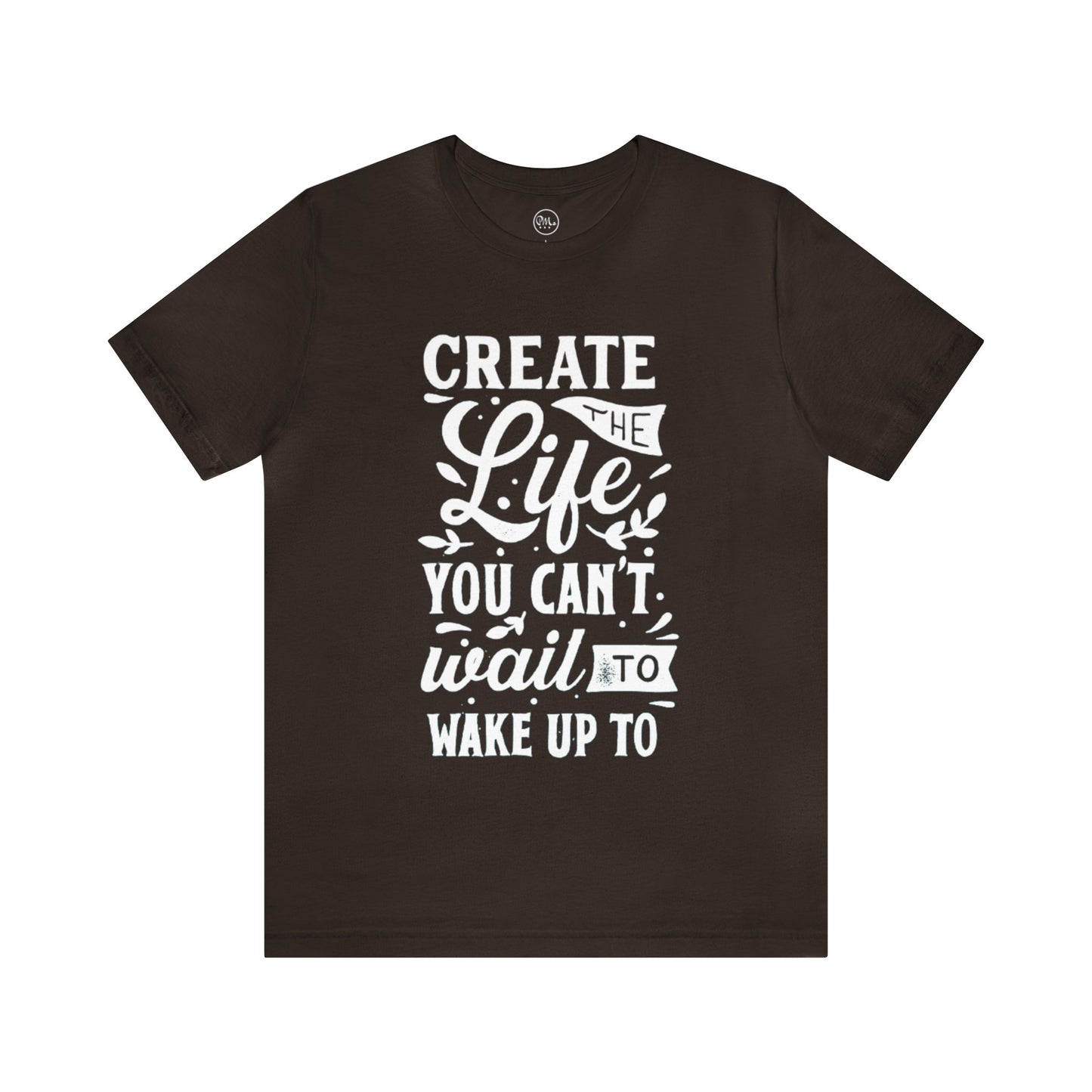 Create The Life You Can't Wait To Wake Up To T-shirt