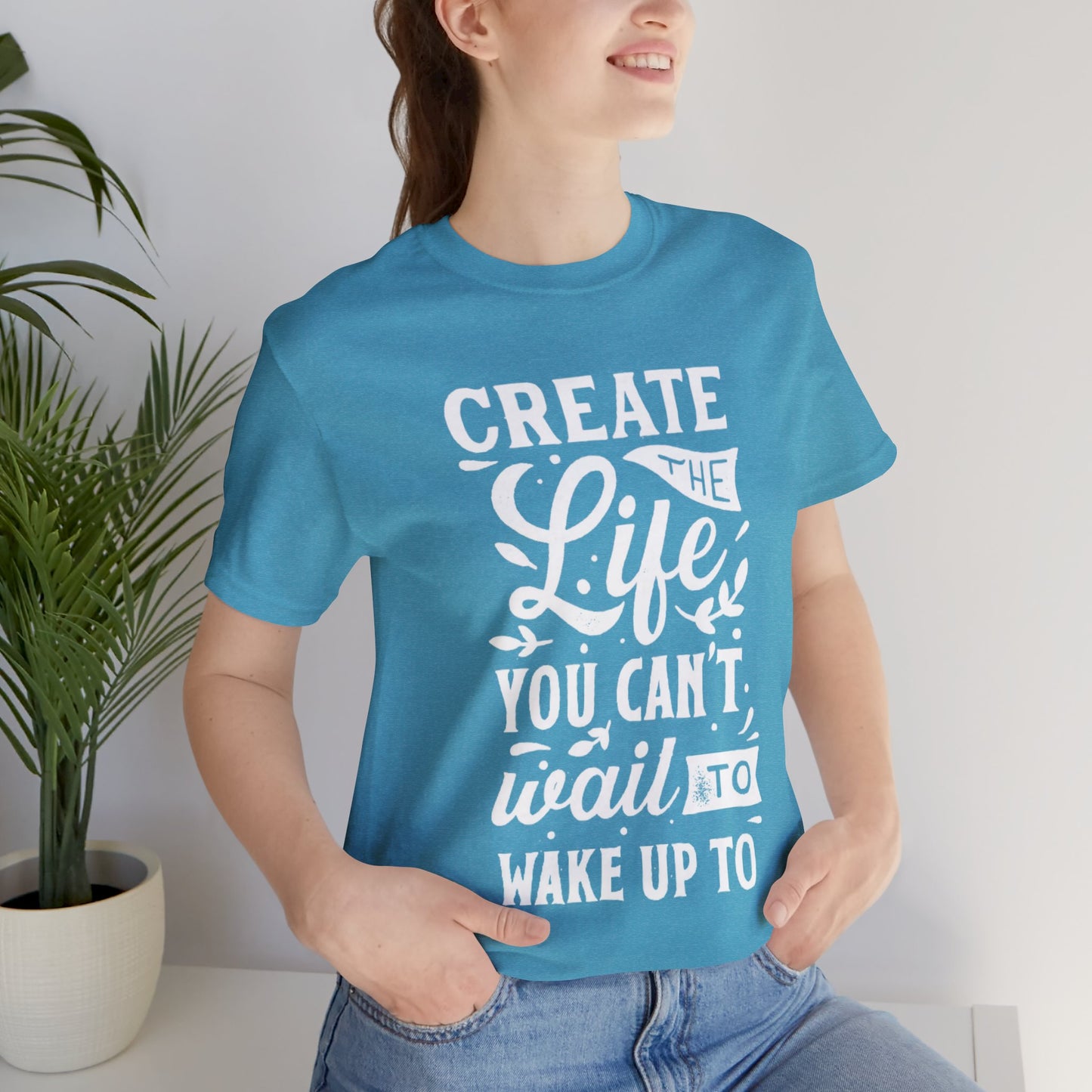 Create The Life You Can't Wait To Wake Up To T-shirt