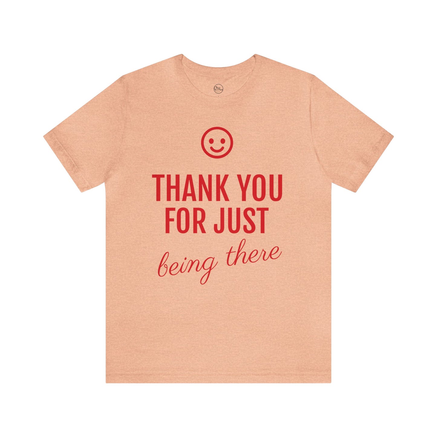 Thank You For Just Being There T-shirt