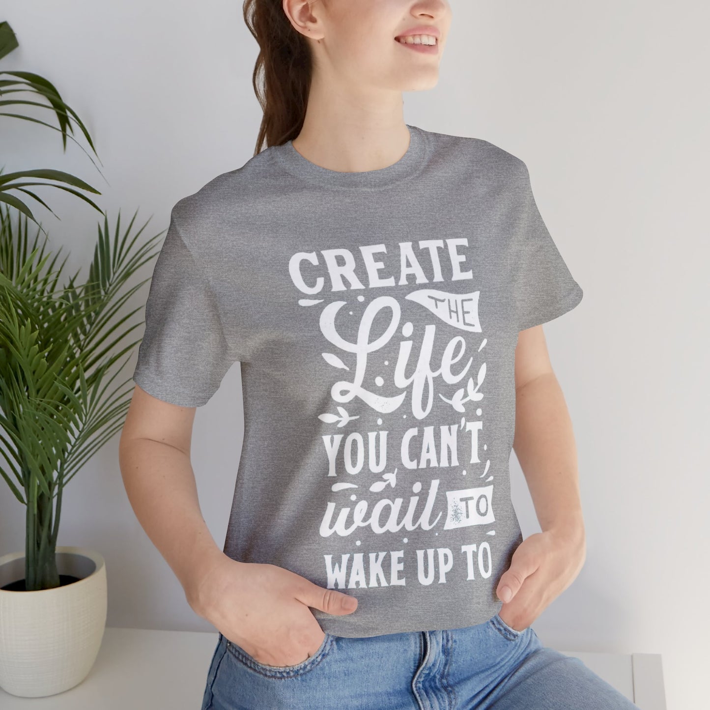 Create The Life You Can't Wait To Wake Up To T-shirt