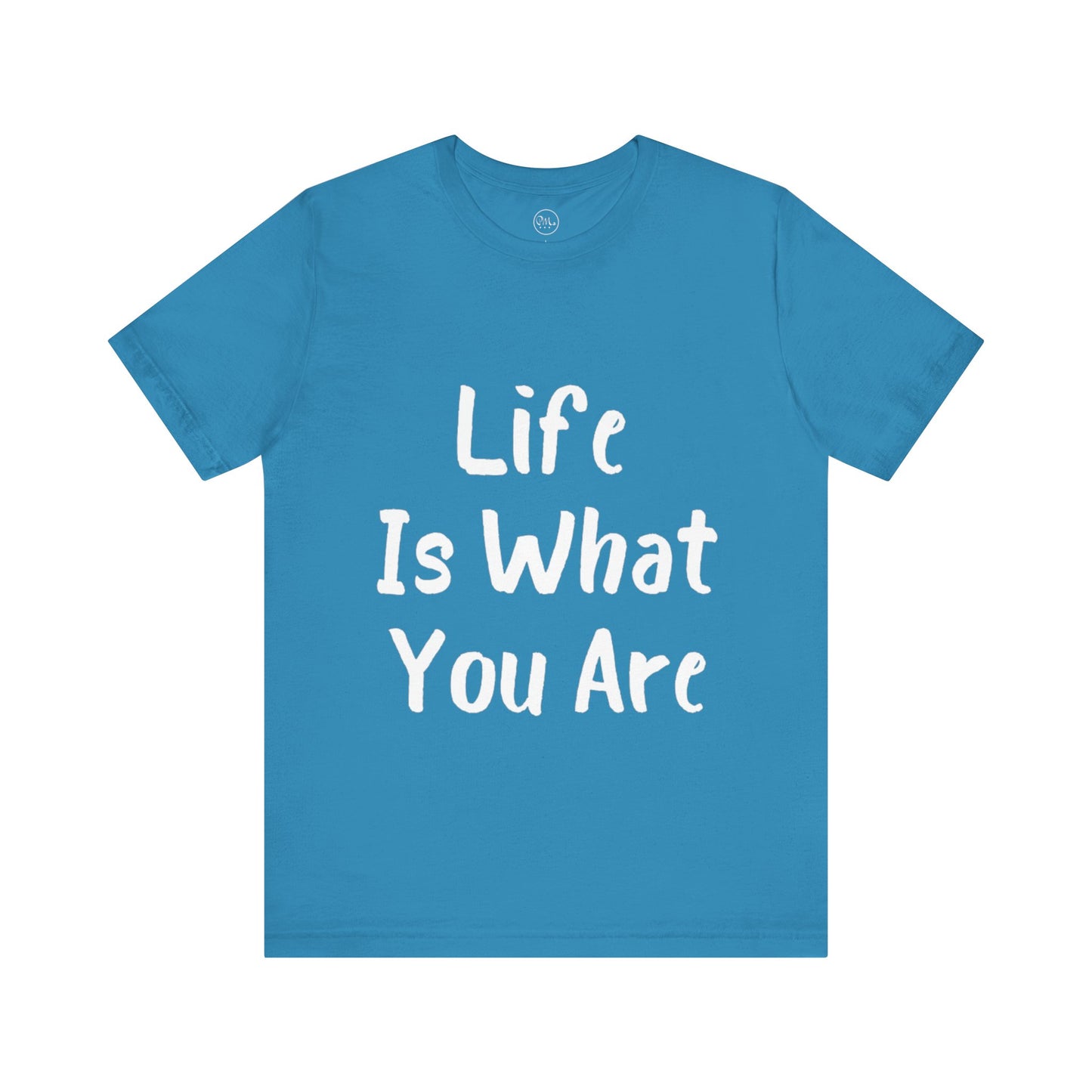 Life Is What You Are T-shirt