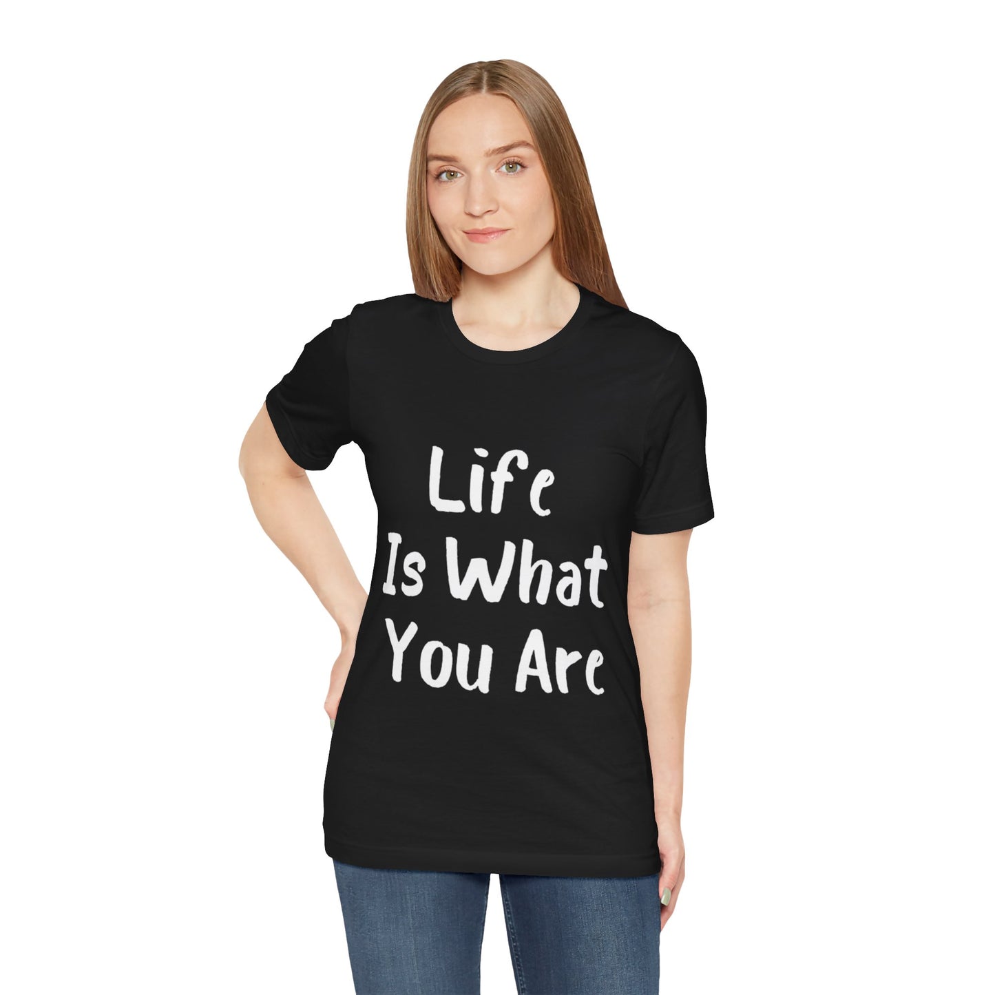 Life Is What You Are T-shirt