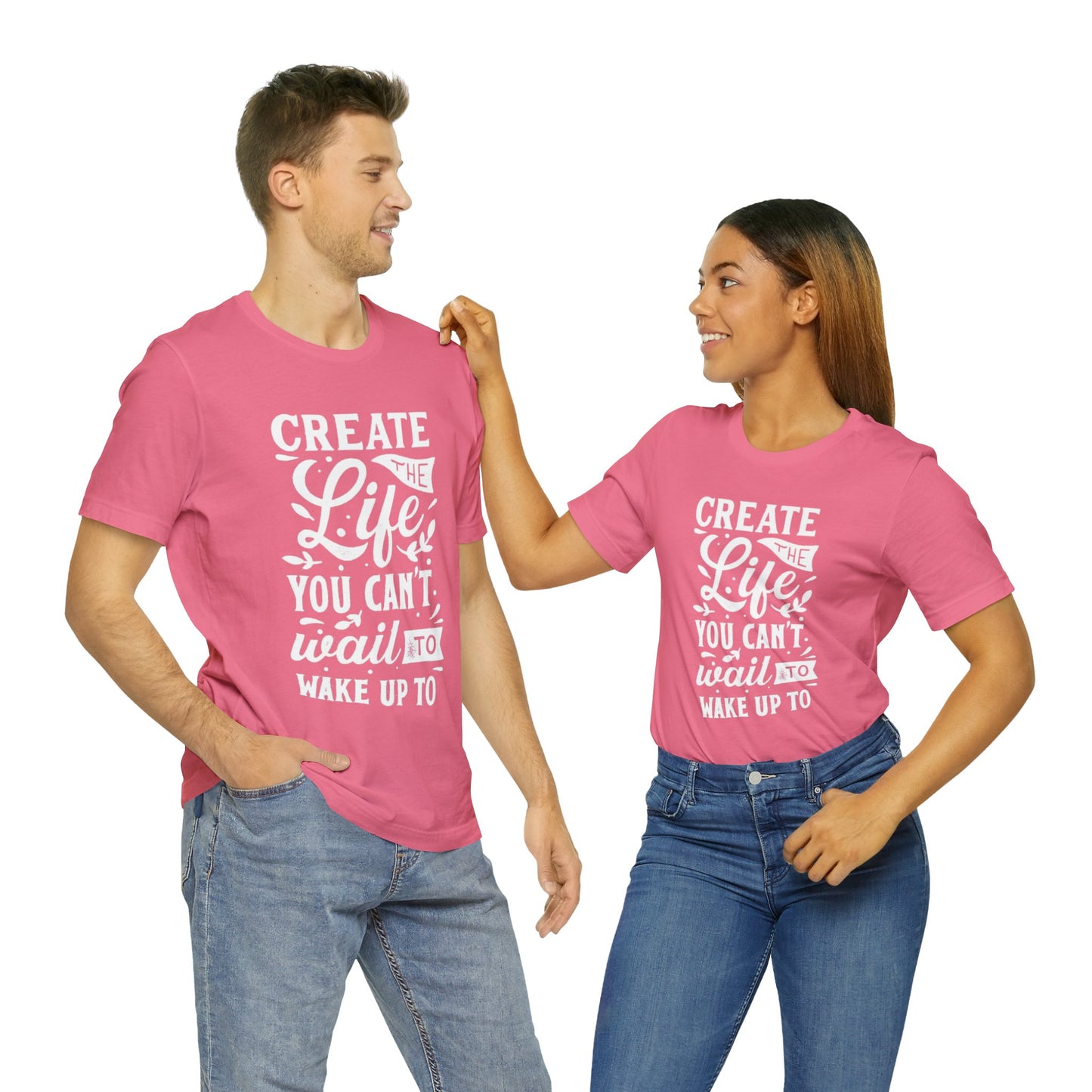 Create The Life You Can't Wait To Wake Up To T-shirt