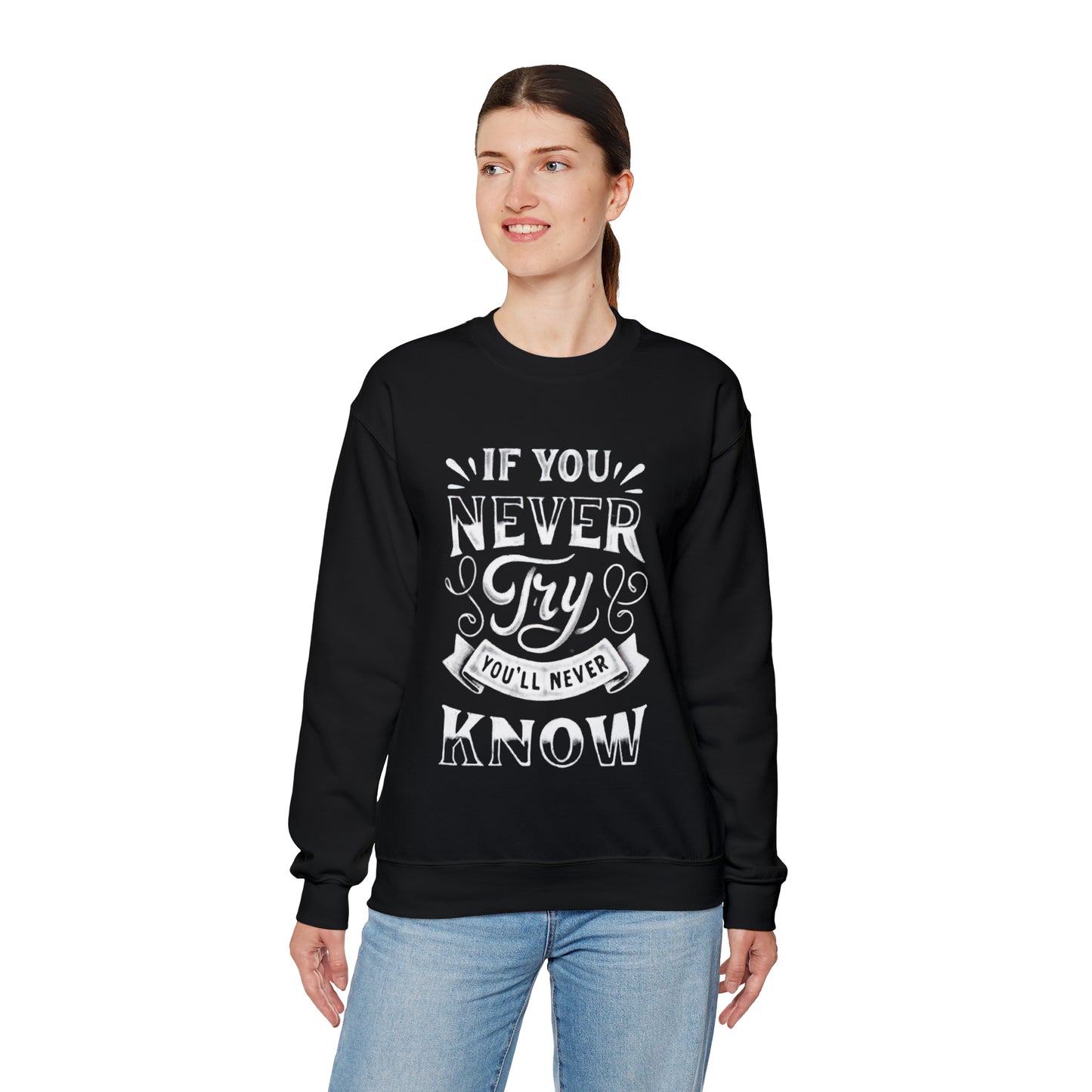 If You Never Try You'll Never Know Sweatshirt