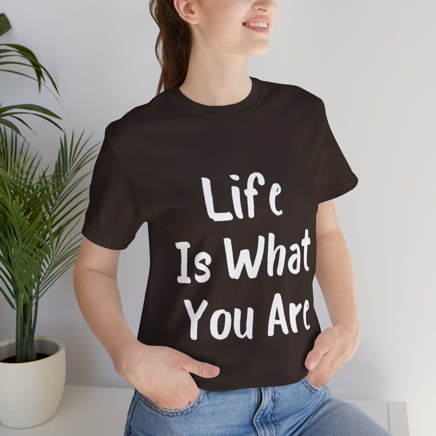 Life Is What You Are T-shirt