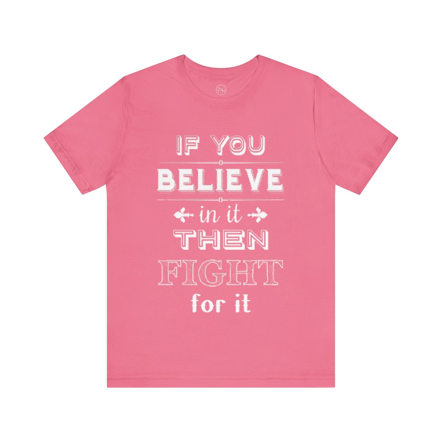 If You Believe It Then Fight For It T-shirt