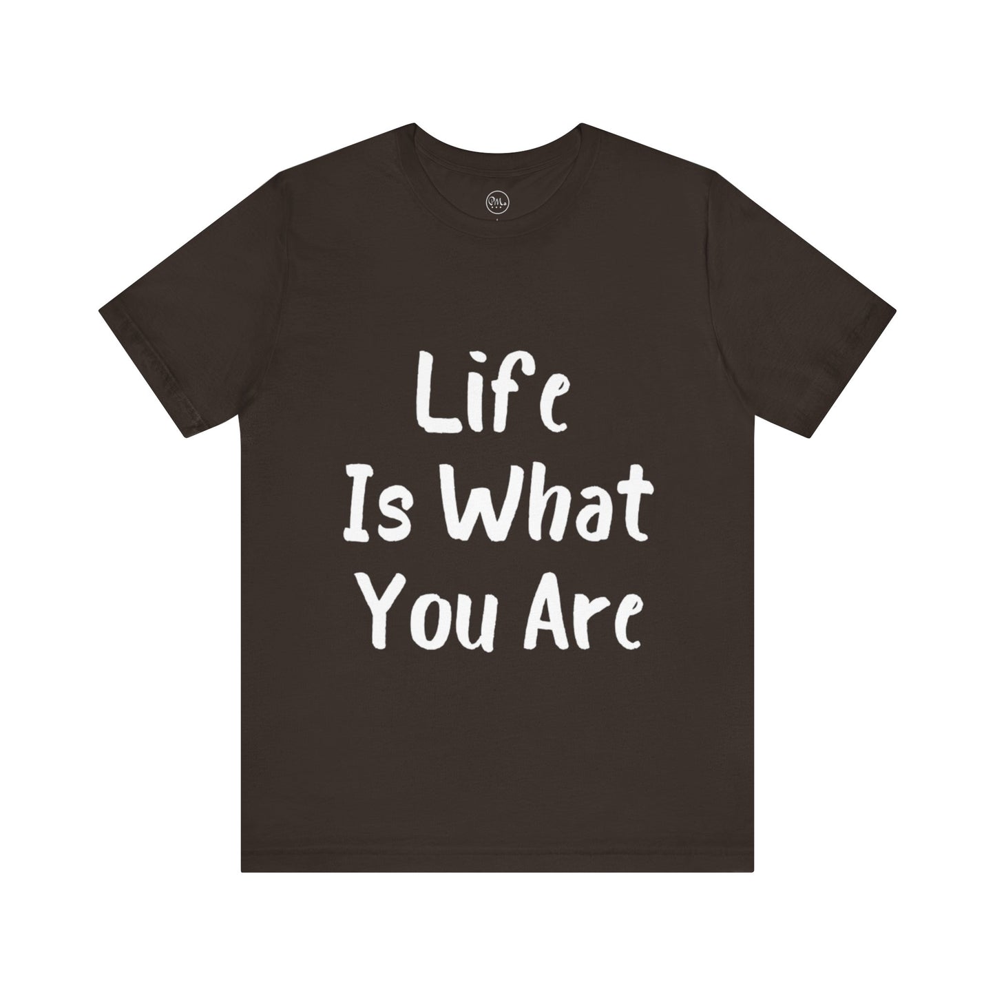 Life Is What You Are T-shirt