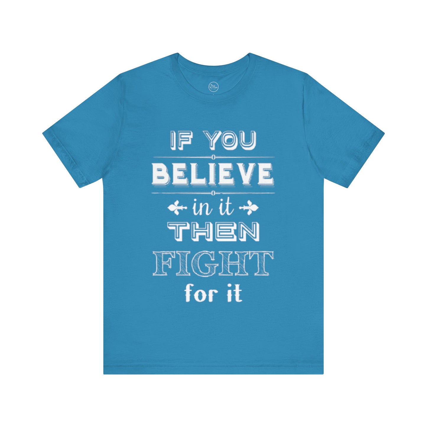 If You Believe It Then Fight For It T-shirt