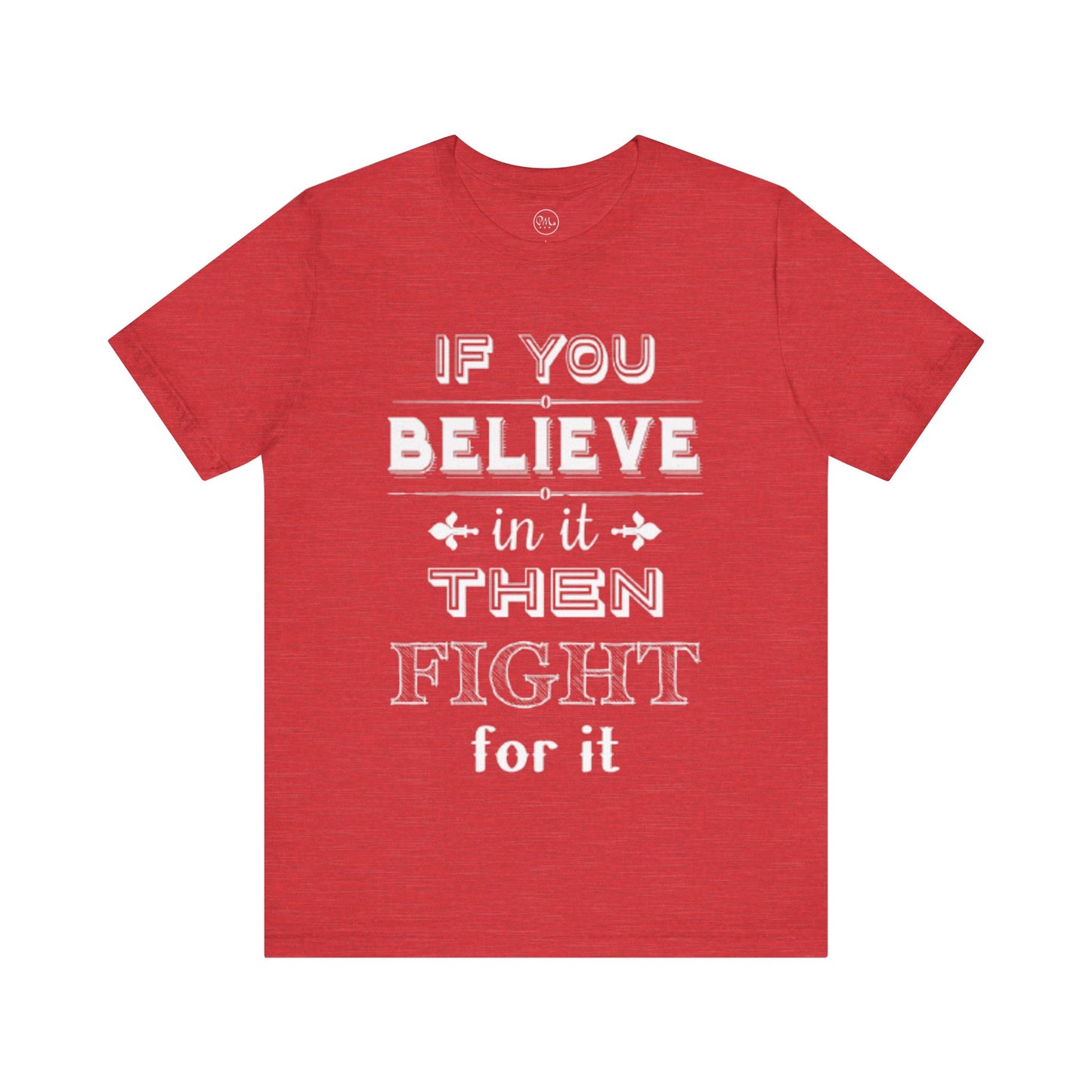 If You Believe It Then Fight For It T-shirt