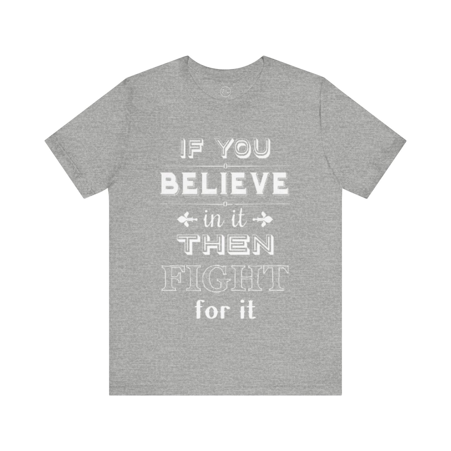 If You Believe It Then Fight For It T-shirt