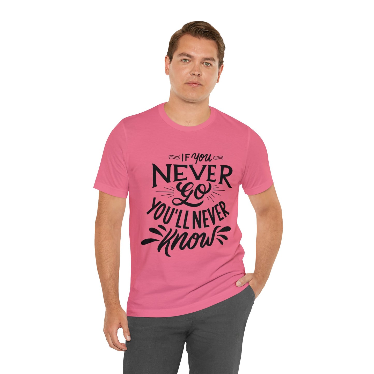 If You Never Go You'll Never Know T-shirt