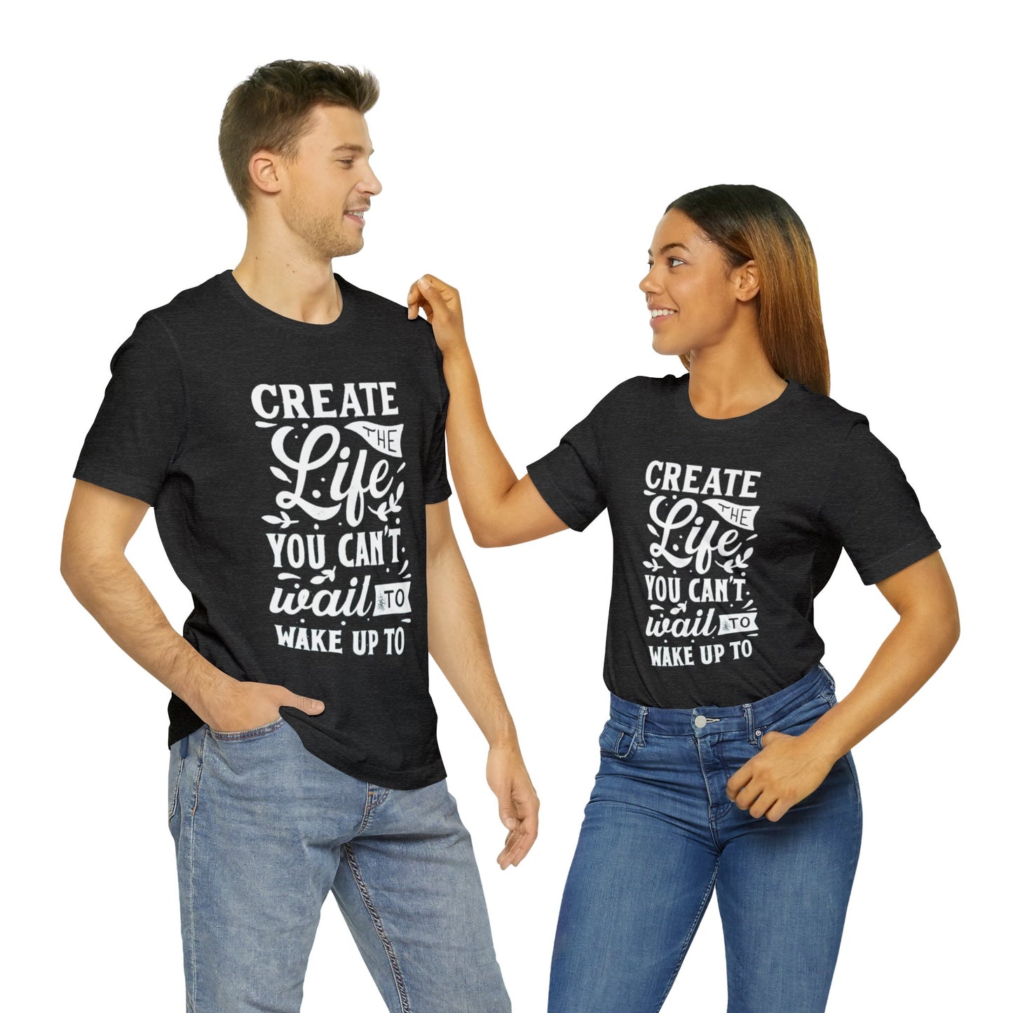 Create The Life You Can't Wait To Wake Up To T-shirt