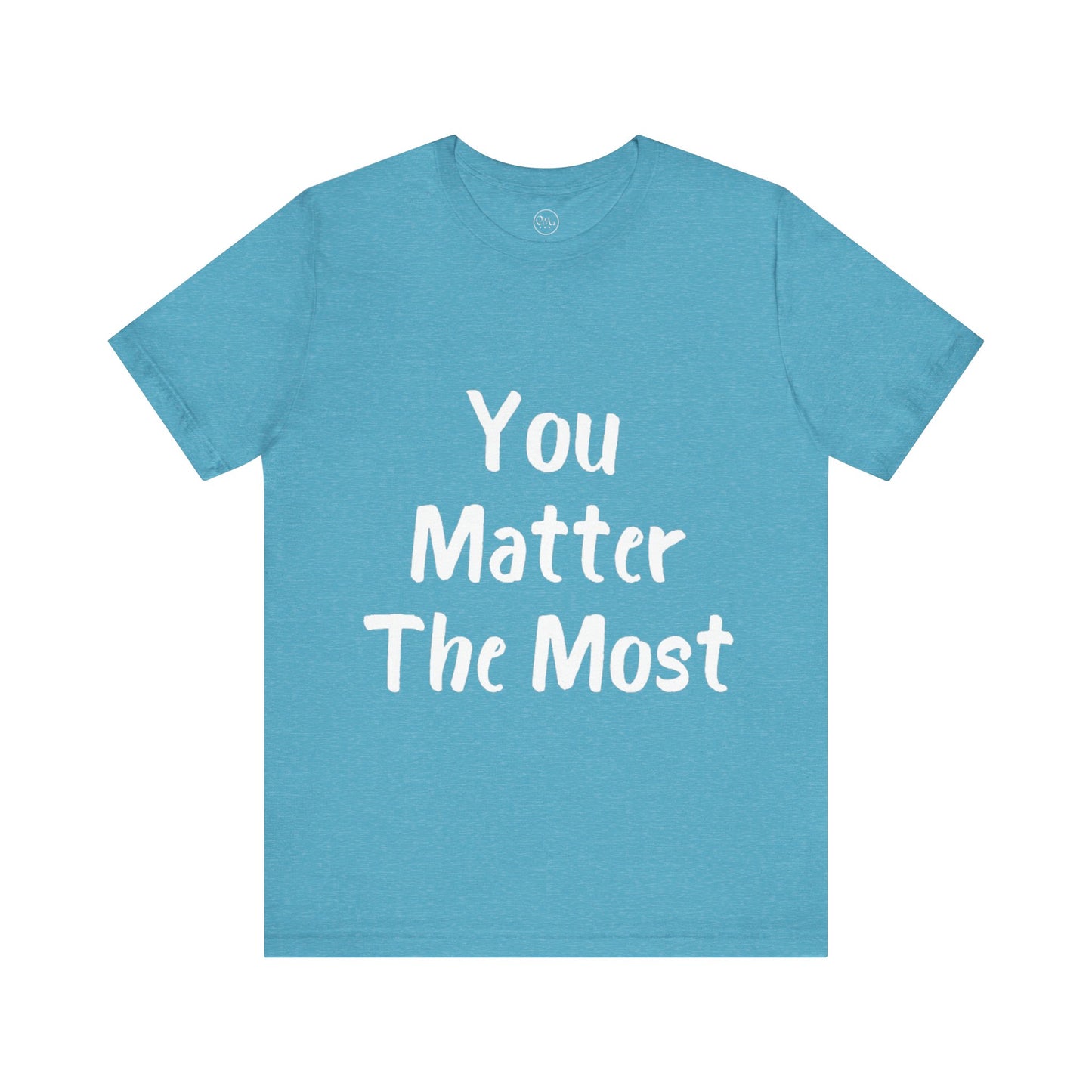 You Matter The Most T-shirt