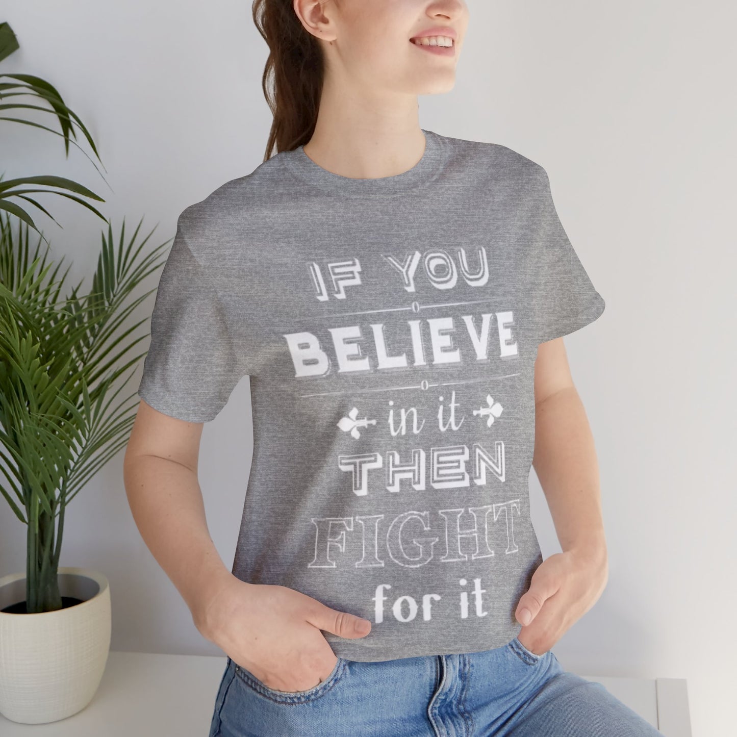 If You Believe It Then Fight For It T-shirt